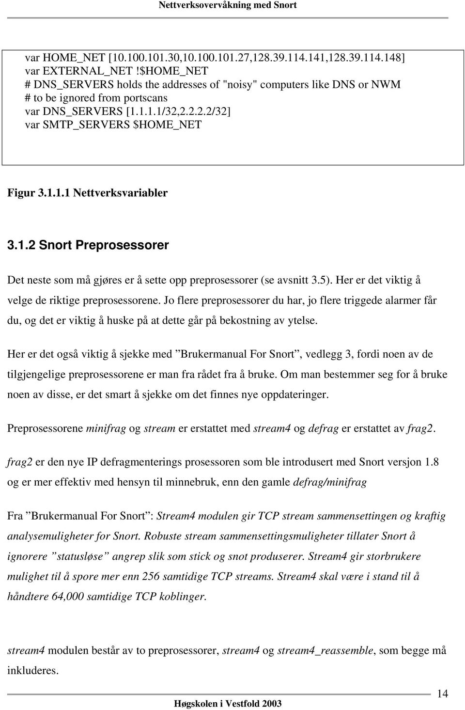 1.2 Snort Preprosessorer Det neste som må gjøres er å sette opp preprosessorer (se avsnitt 3.5). Her er det viktig å velge de riktige preprosessorene.