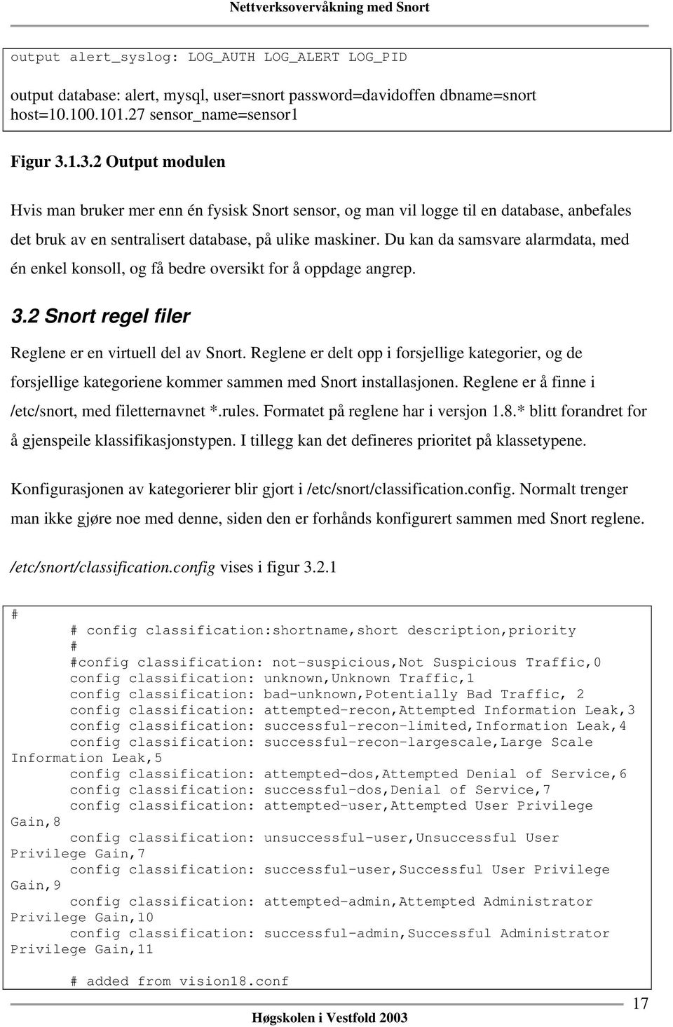 Du kan da samsvare alarmdata, med én enkel konsoll, og få bedre oversikt for å oppdage angrep. 3.2 Snort regel filer Reglene er en virtuell del av Snort.