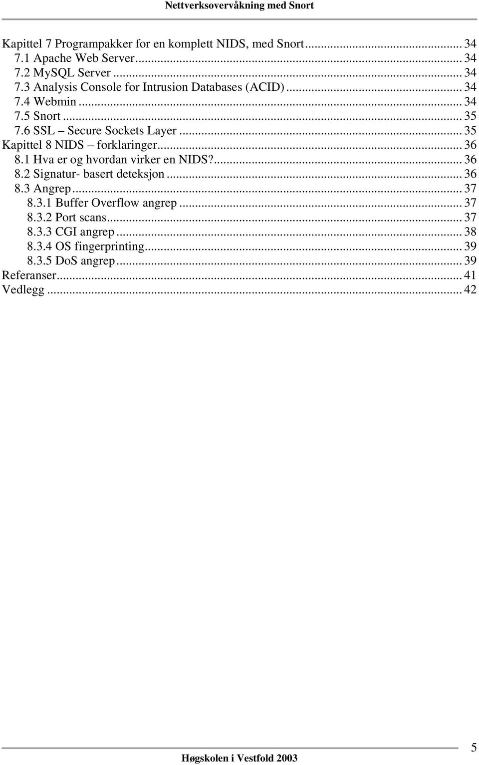 1 Hva er og hvordan virker en NIDS?... 36 8.2 Signatur- basert deteksjon... 36 8.3 Angrep... 37 8.3.1 Buffer Overflow angrep... 37 8.3.2 Port scans.