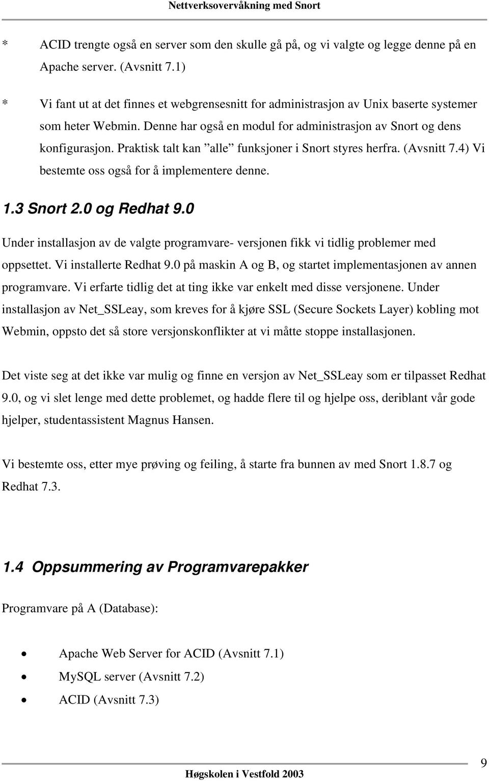 Praktisk talt kan alle funksjoner i Snort styres herfra. (Avsnitt 7.4) Vi bestemte oss også for å implementere denne. 1.3 Snort 2.0 og Redhat 9.