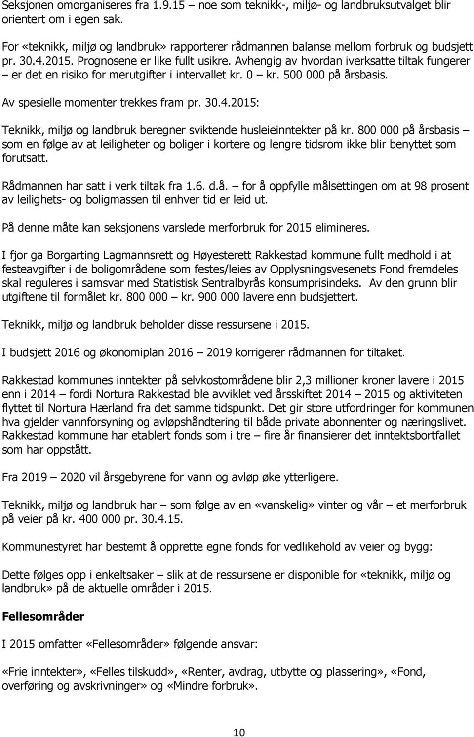 Avhengig av hvordan iverksatte tiltak fungerer er det en risiko for merutgifter i intervallet kr. 0 kr. 500 000 på årsbasis. Av spesielle momenter trekkes fram pr. 30.4.