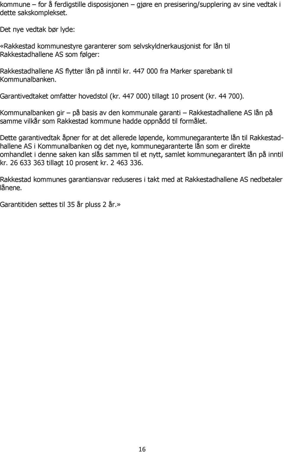 447 000 fra Marker sparebank til Kommunalbanken. Garantivedtaket omfatter hovedstol (kr. 447 000) tillagt 10 prosent (kr. 44 700).