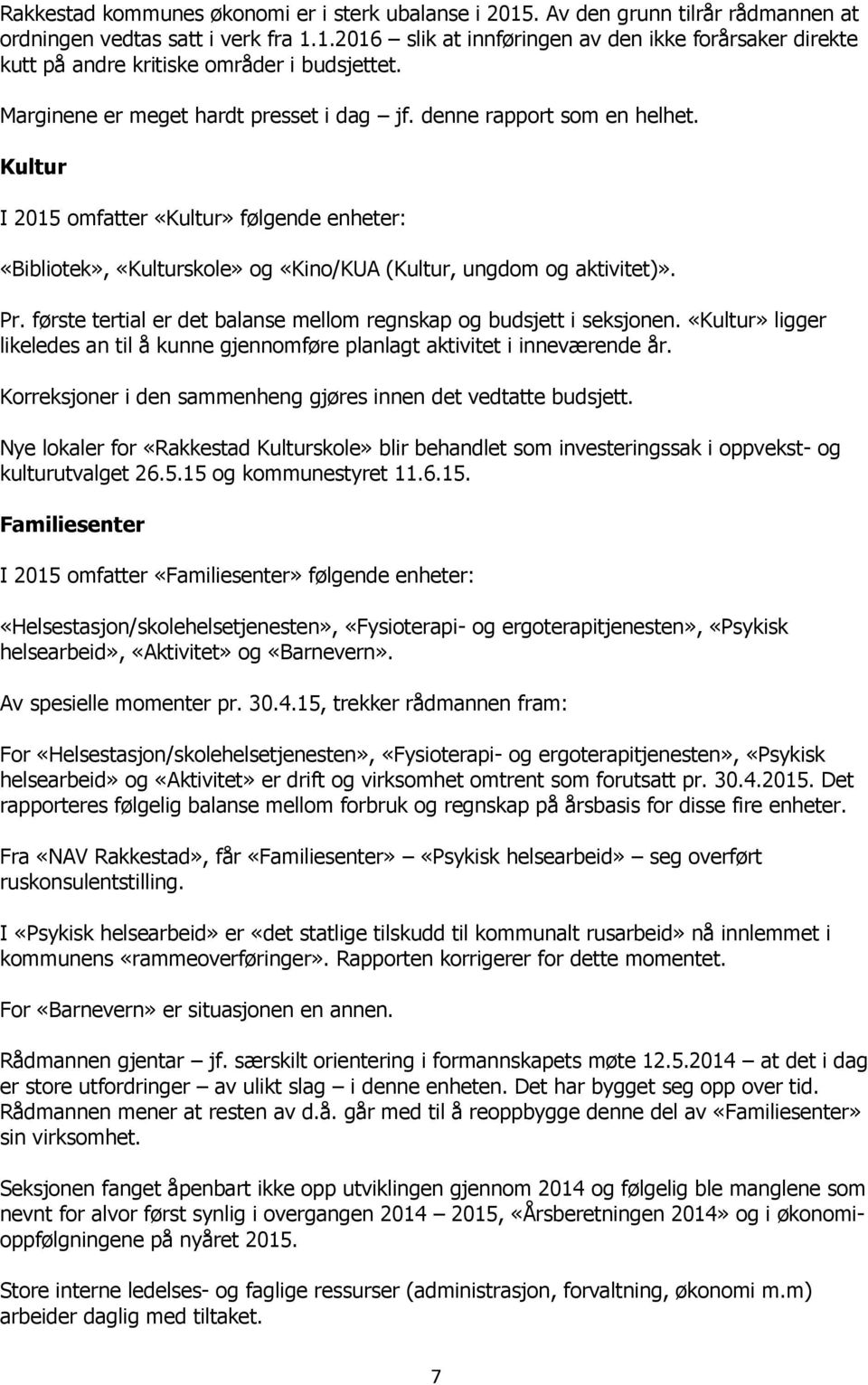 første tertial er det balanse mellom regnskap og budsjett i seksjonen. «Kultur» ligger likeledes an til å kunne gjennomføre planlagt aktivitet i inneværende år.