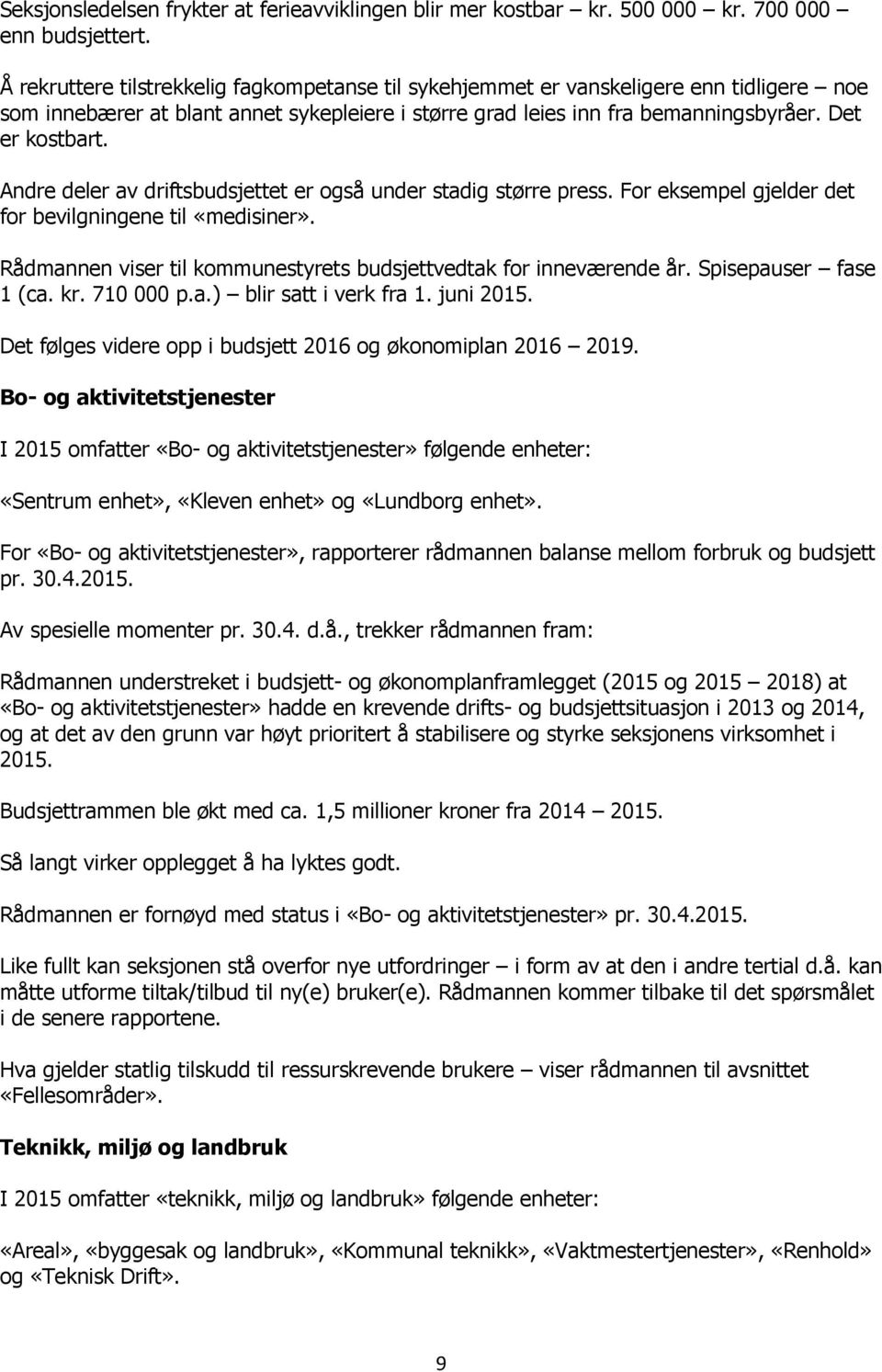 Andre deler av driftsbudsjettet er også under stadig større press. For eksempel gjelder det for bevilgningene til «medisiner». Rådmannen viser til kommunestyrets budsjettvedtak for inneværende år.