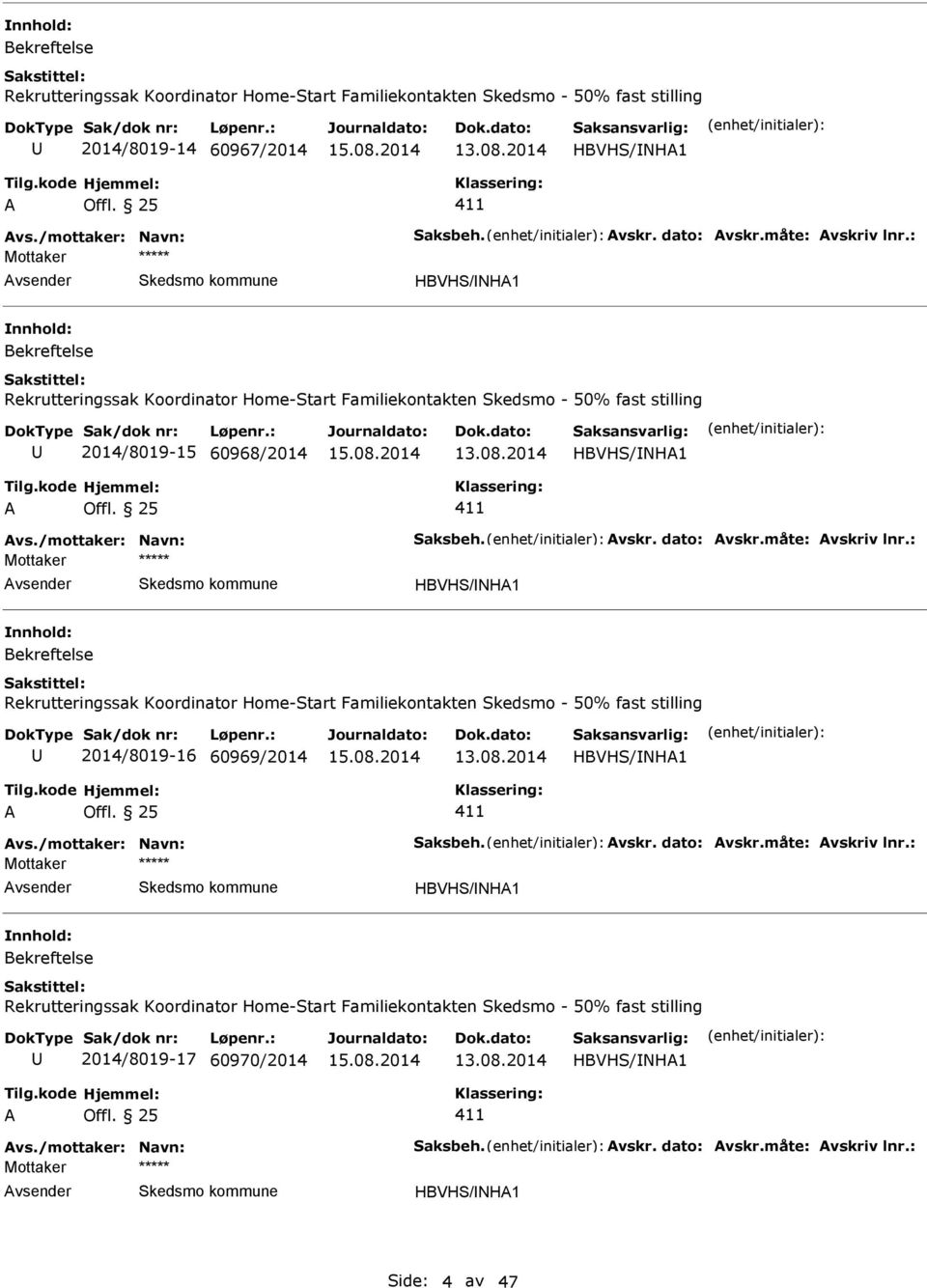 : HBVHS/NH1 Rekrutteringssak Koordinator Home-Start Familiekontakten Skedsmo - 50% fast stilling 2014/8019-16 60969/2014 HBVHS/NH1 vs./mottaker: Navn: Saksbeh. vskr. dato: vskr.måte: vskriv lnr.