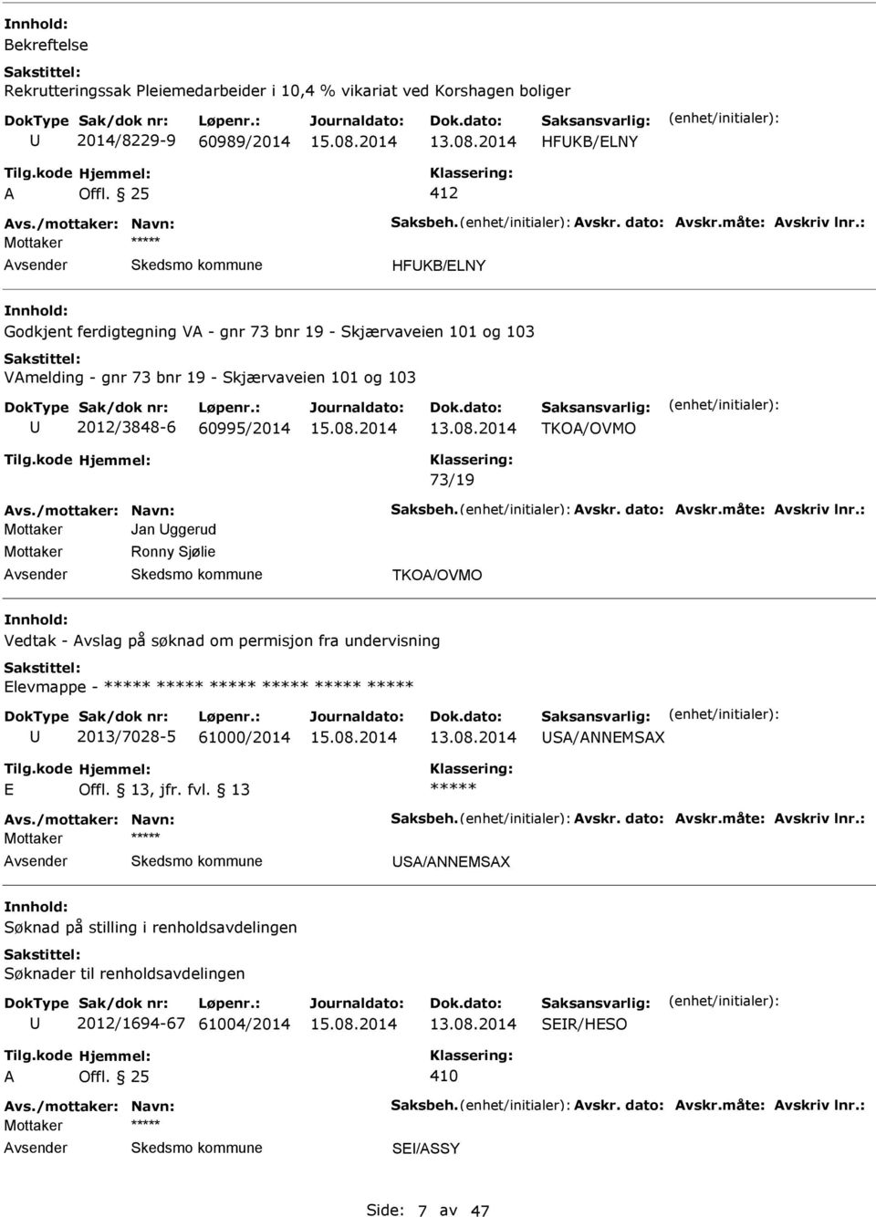 vskr. dato: vskr.måte: vskriv lnr.: Mottaker Jan ggerud Mottaker Ronny Sjølie TKO/OVMO Vedtak - vslag på søknad om permisjon fra undervisning levmappe - 2013/7028-5 61000/2014 S/NNMSX vs.