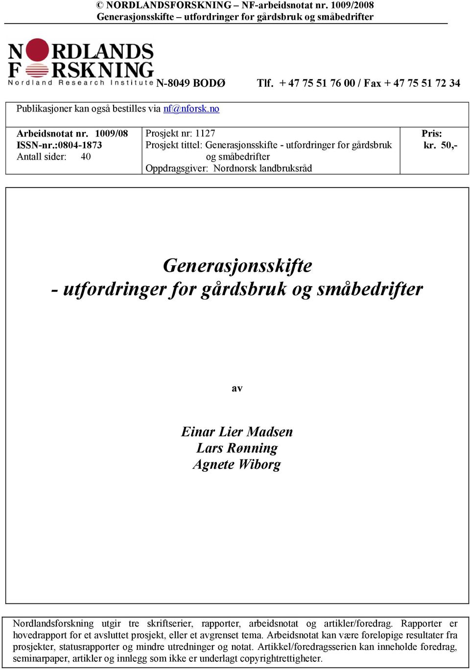 50,- Generasjonsskifte - utfordringer for gårdsbruk og småbedrifter av Einar Lier Madsen Lars Rønning Agnete Wiborg Nordlandsforskning utgir tre skriftserier, rapporter, arbeidsnotat og