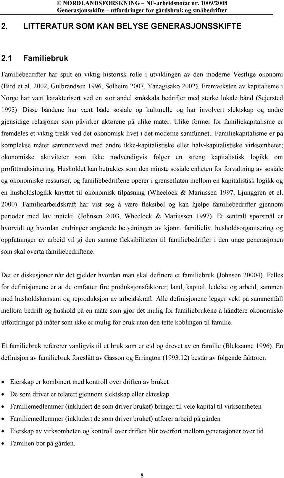 Disse båndene har vært både sosiale og kulturelle og har involvert slektskap og andre gjensidige relasjoner som påvirker aktørene på ulike måter.