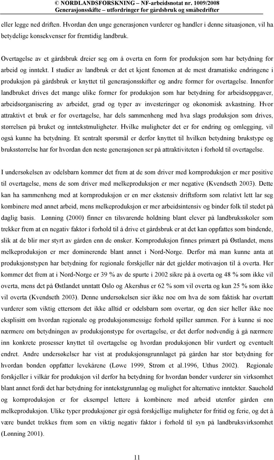 I studier av landbruk er det et kjent fenomen at de mest dramatiske endringene i produksjon på gårdsbruk er knyttet til generasjonsskifter og andre former for overtagelse.