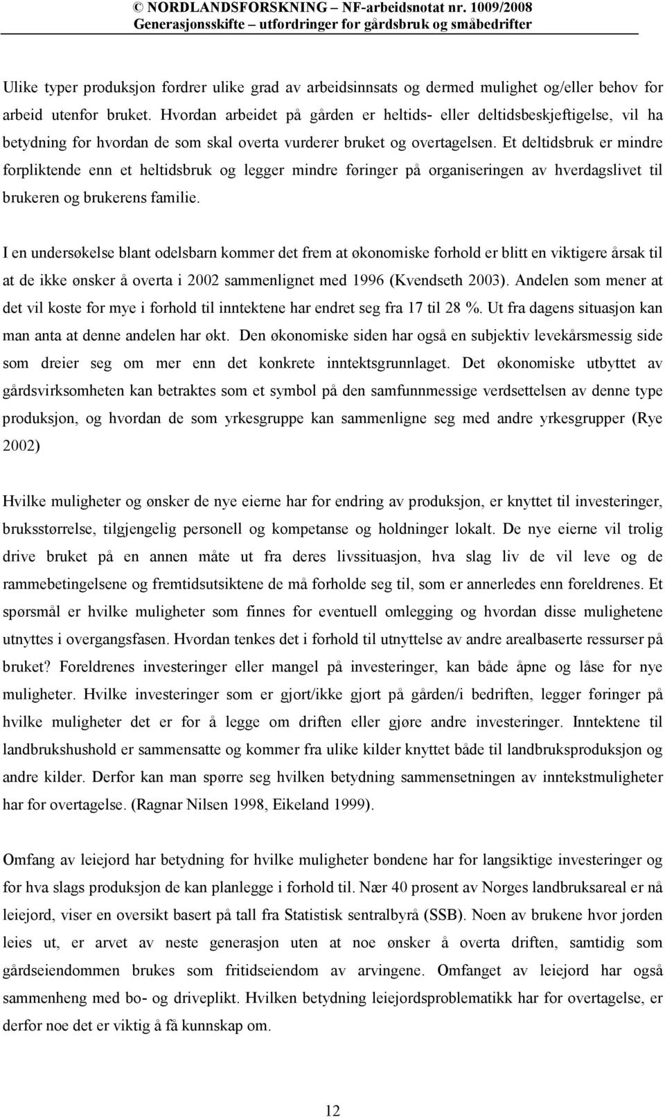 Et deltidsbruk er mindre forpliktende enn et heltidsbruk og legger mindre føringer på organiseringen av hverdagslivet til brukeren og brukerens familie.