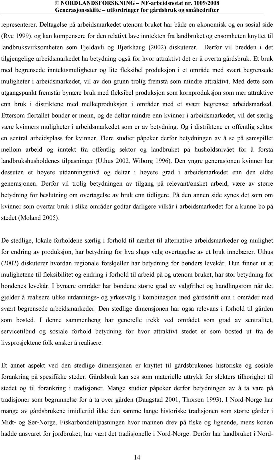 landbruksvirksomheten som Fjeldavli og Bjørkhaug (2002) diskuterer. Derfor vil bredden i det tilgjengelige arbeidsmarkedet ha betydning også for hvor attraktivt det er å overta gårdsbruk.