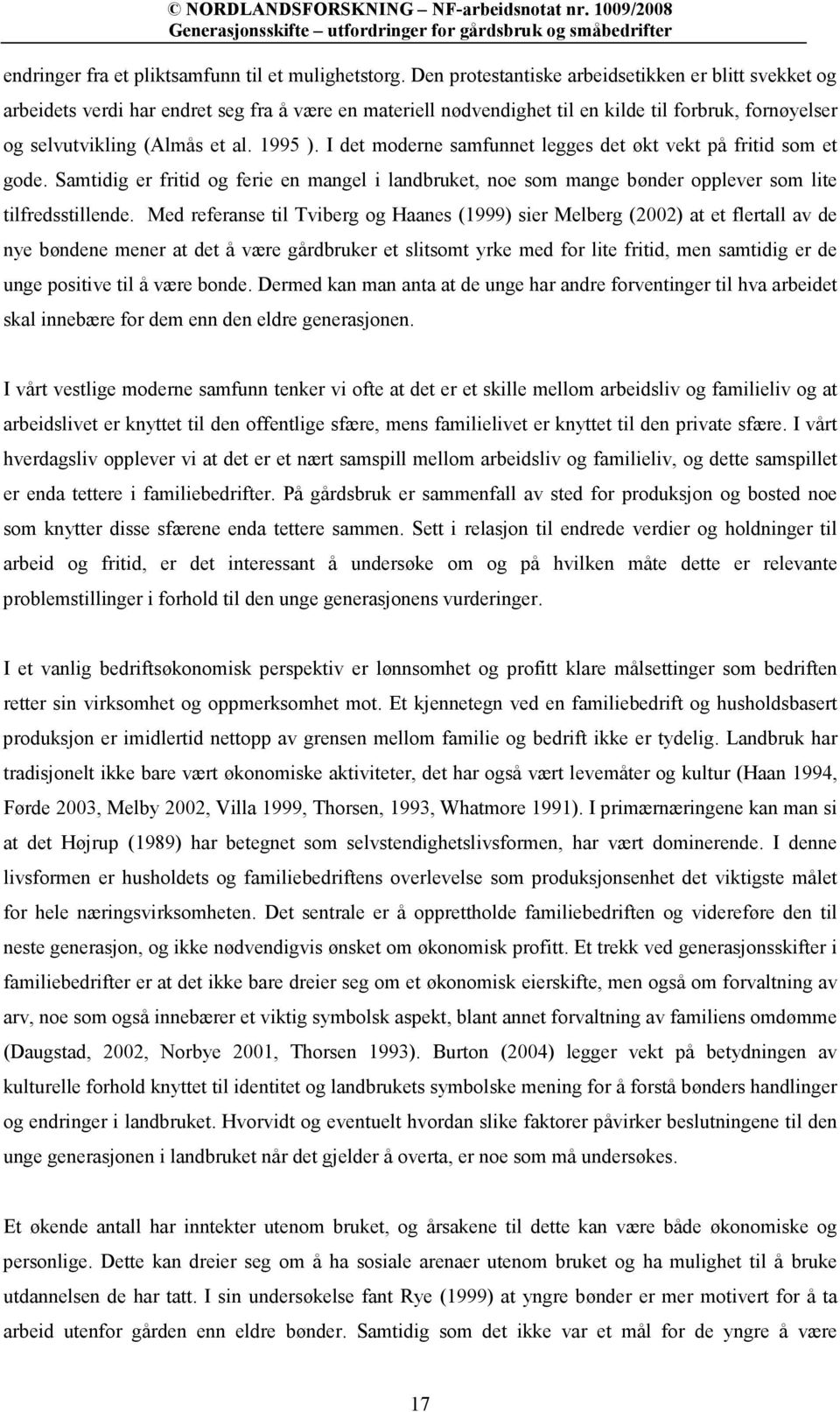 I det moderne samfunnet legges det økt vekt på fritid som et gode. Samtidig er fritid og ferie en mangel i landbruket, noe som mange bønder opplever som lite tilfredsstillende.