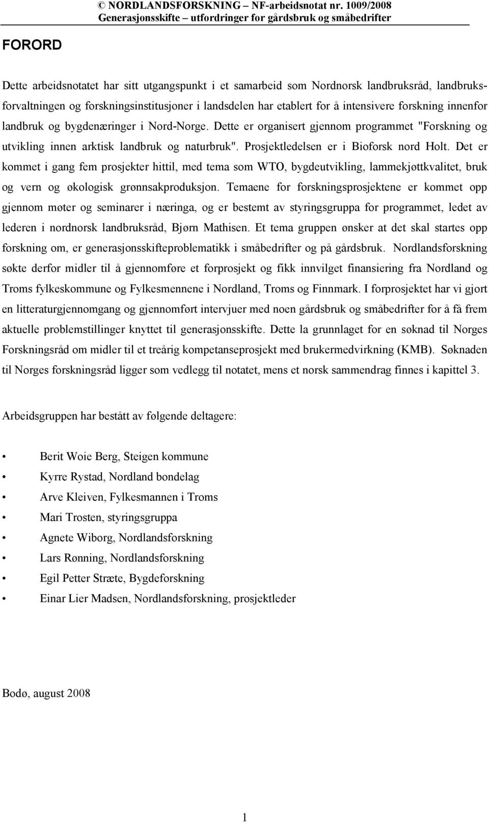 Det er kommet i gang fem prosjekter hittil, med tema som WTO, bygdeutvikling, lammekjøttkvalitet, bruk og vern og økologisk grønnsakproduksjon.