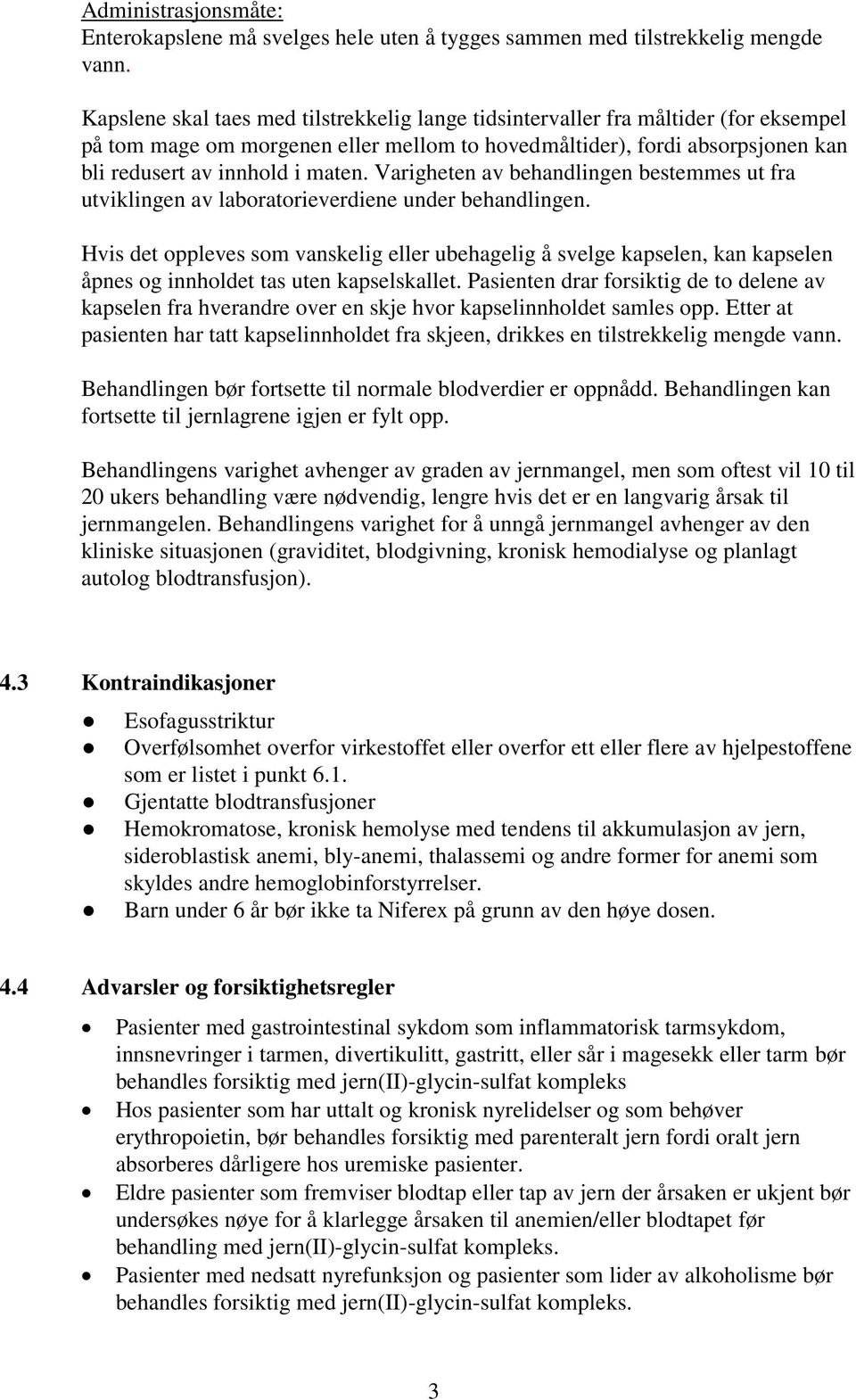 Varigheten av behandlingen bestemmes ut fra utviklingen av laboratorieverdiene under behandlingen.