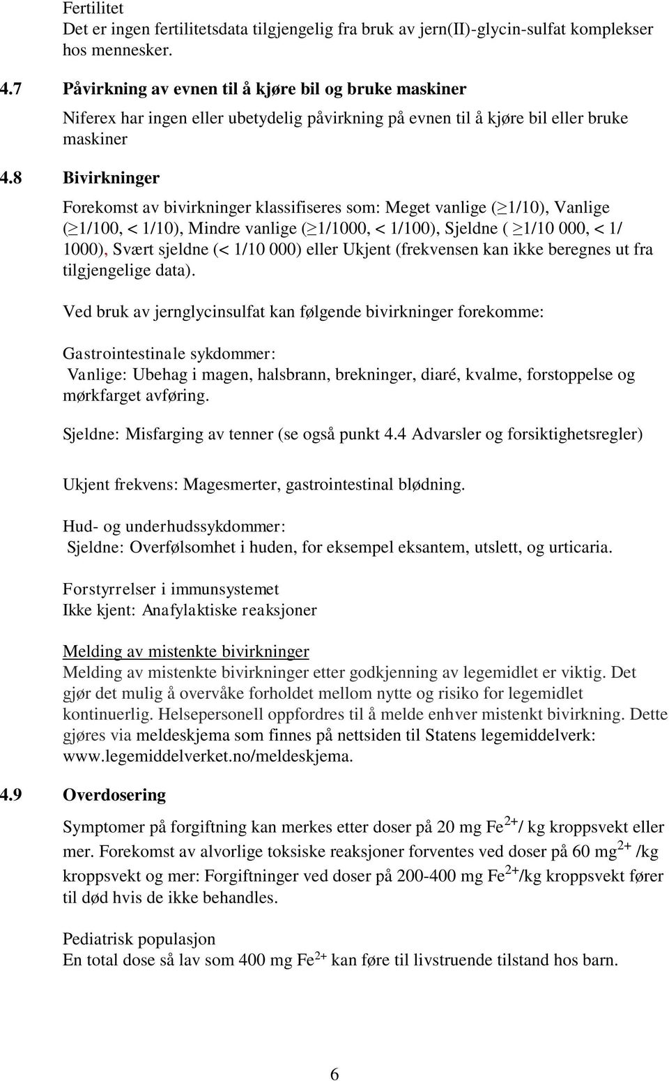 8 Bivirkninger Forekomst av bivirkninger klassifiseres som: Meget vanlige ( 1/10), Vanlige ( 1/100, < 1/10), Mindre vanlige ( 1/1000, < 1/100), Sjeldne ( 1/10 000, < 1/ 1000), Svært sjeldne (< 1/10