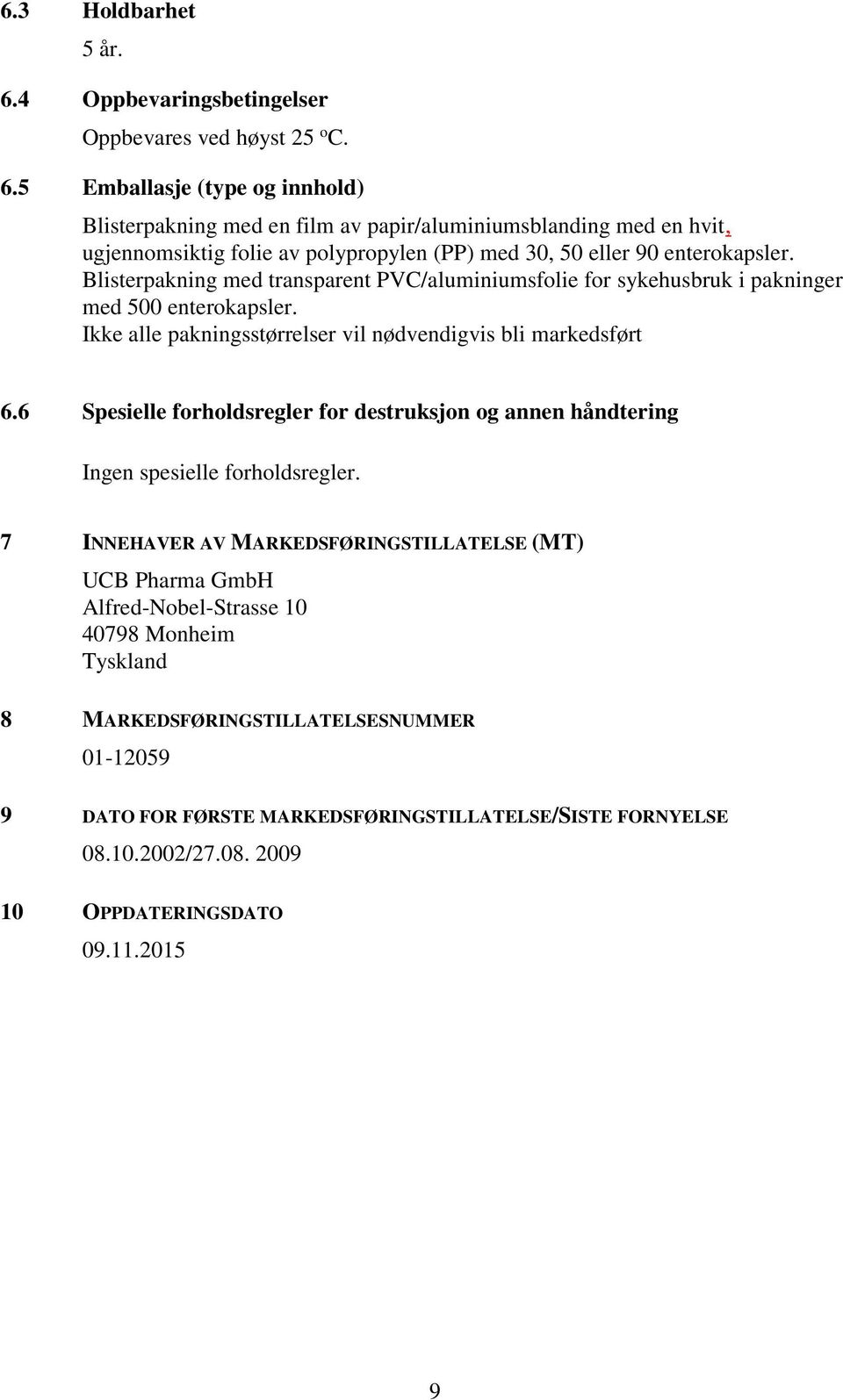 5 Emballasje (type og innhold) Blisterpakning med en film av papir/aluminiumsblanding med en hvit, ugjennomsiktig folie av polypropylen (PP) med 30, 50 eller 90 enterokapsler.