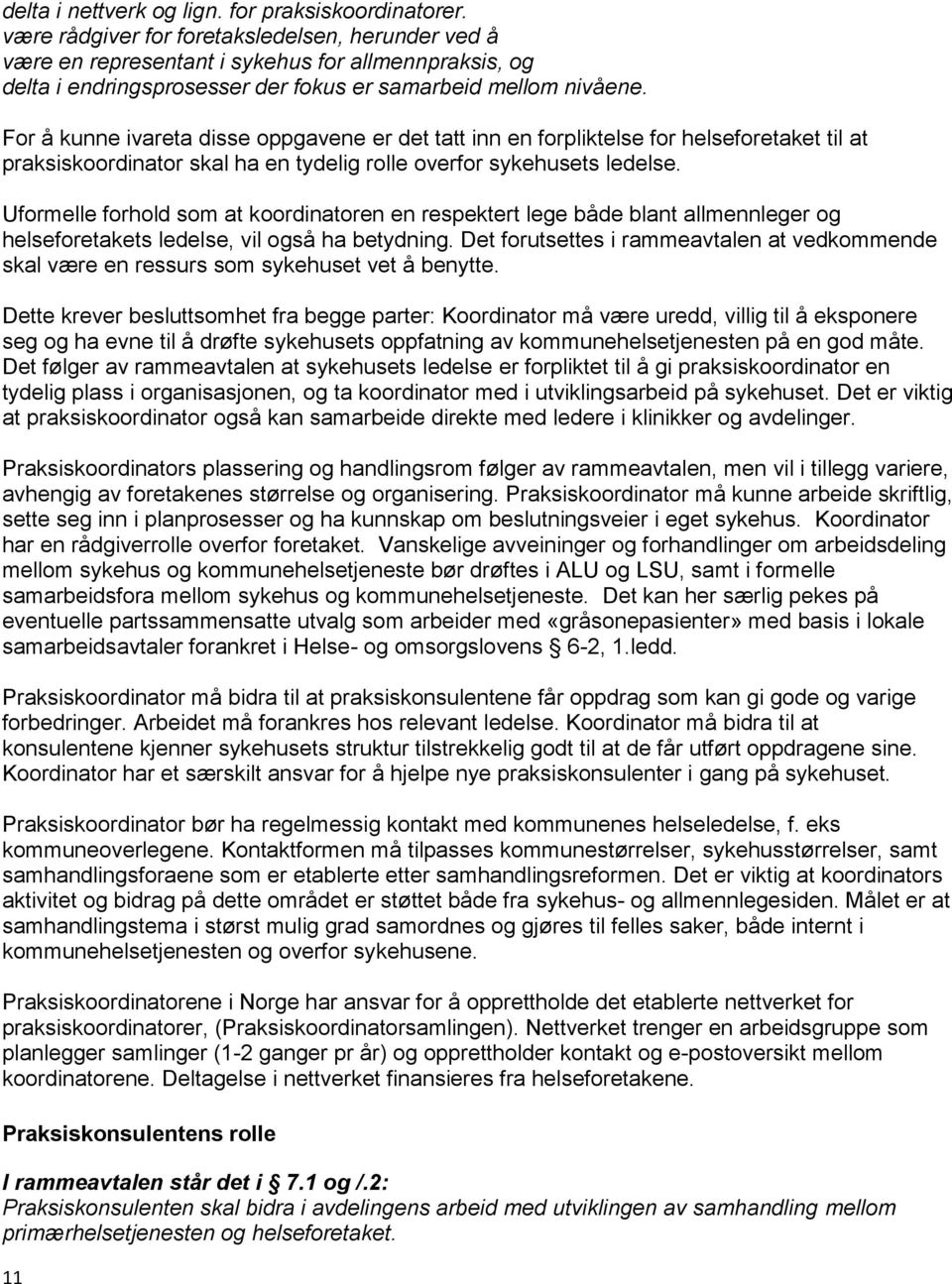 For å kunne ivareta disse oppgavene er det tatt inn en forpliktelse for helseforetaket til at praksiskoordinator skal ha en tydelig rolle overfor sykehusets ledelse.