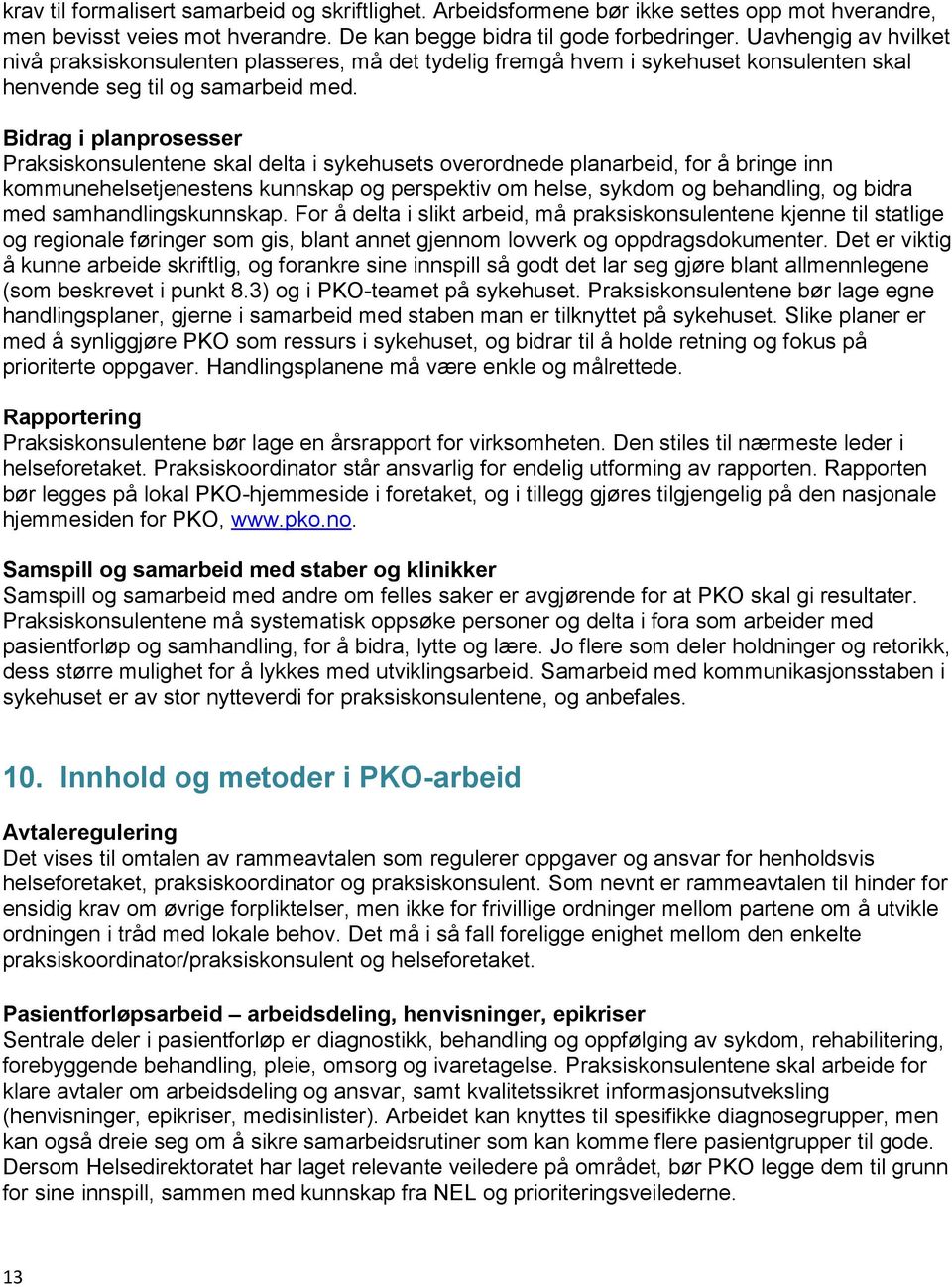 Bidrag i planprosesser Praksiskonsulentene skal delta i sykehusets overordnede planarbeid, for å bringe inn kommunehelsetjenestens kunnskap og perspektiv om helse, sykdom og behandling, og bidra med