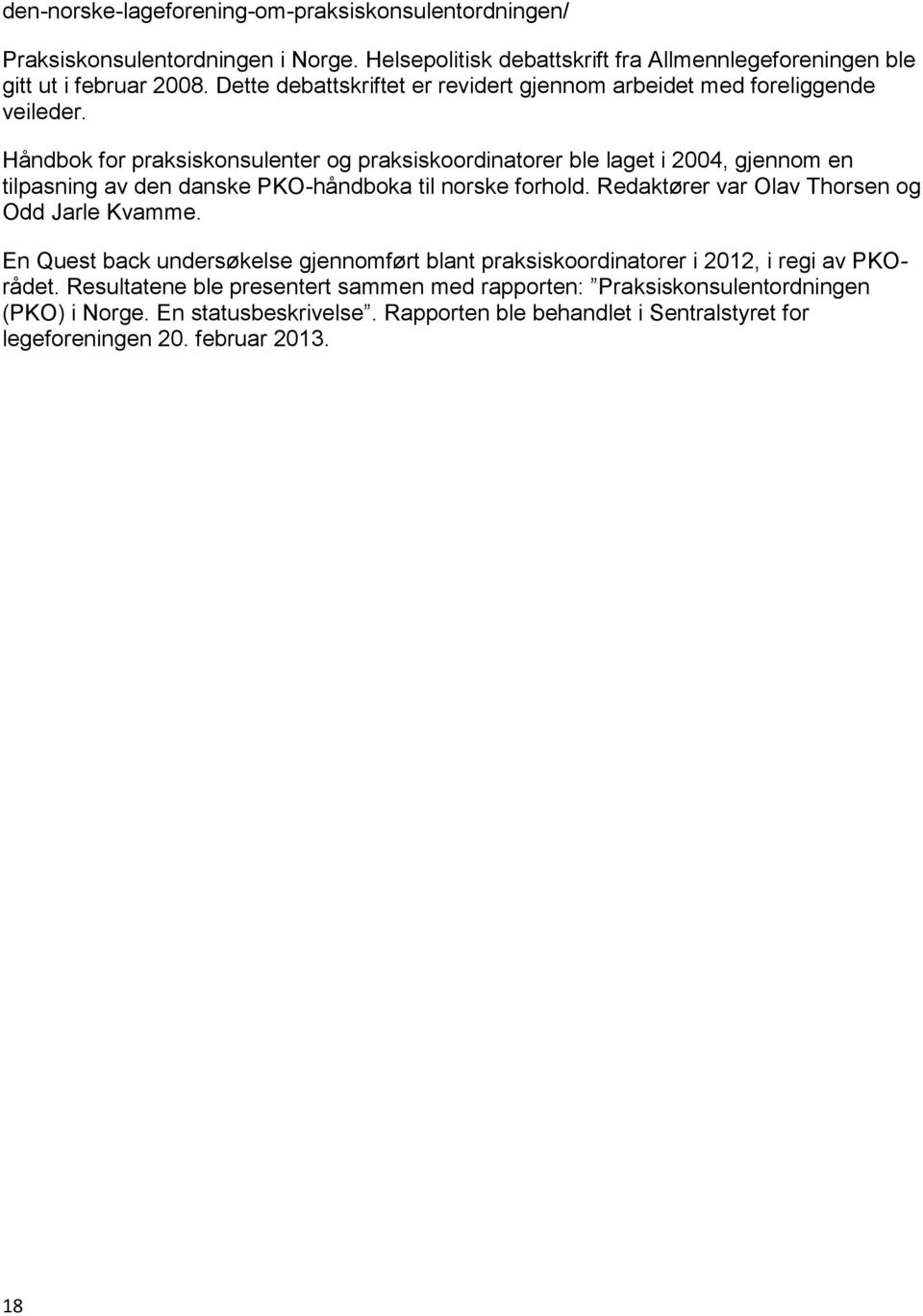 Håndbok for praksiskonsulenter og praksiskoordinatorer ble laget i 2004, gjennom en tilpasning av den danske PKO-håndboka til norske forhold.