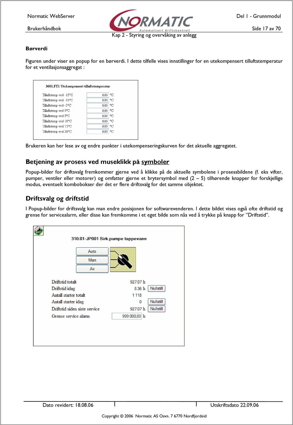 aggregatet. Betjening av prosess ved museklikk på symboler Popup-bilder for driftsvalg fremkommer gjerne ved å klikke på de aktuelle symbolene i prosessbildene (f.