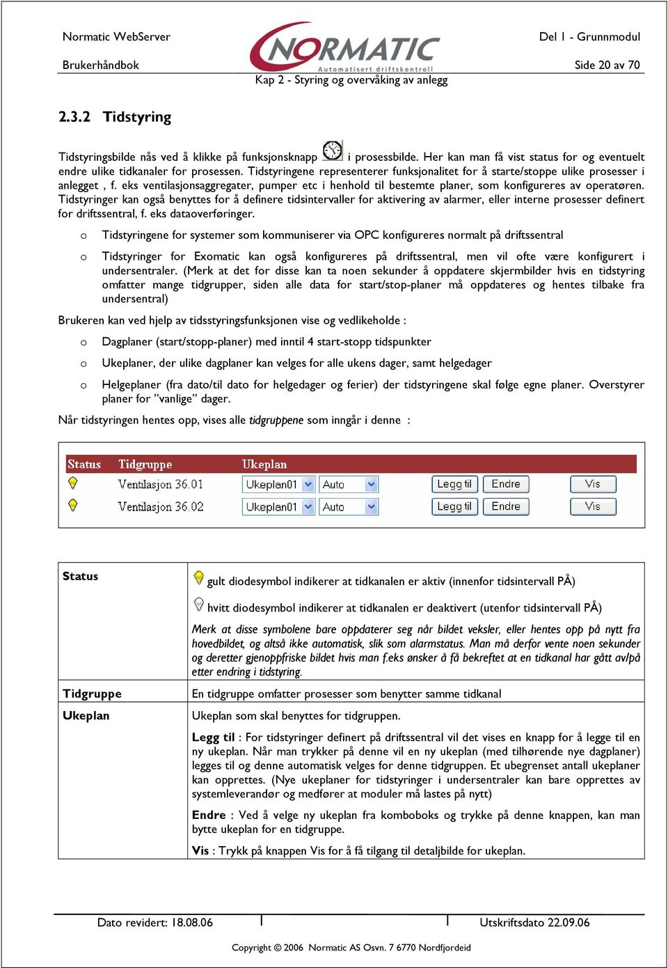 eks ventilasjonsaggregater, pumper etc i henhold til bestemte planer, som konfigureres av operatøren.