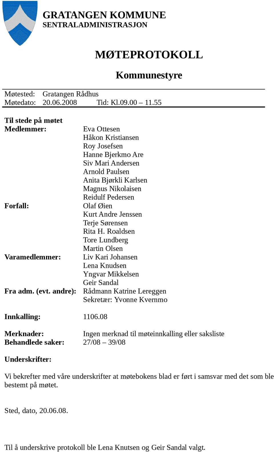 Sørensen Rita H. Roaldsen Tore Lundberg Martin Olsen Liv Kari Johansen Lena Knudsen Yngvar Mikkelsen Geir Sandal Rådmann Katrine Lereggen Sekretær: Yvonne Kvernmo Innkalling: 1106.