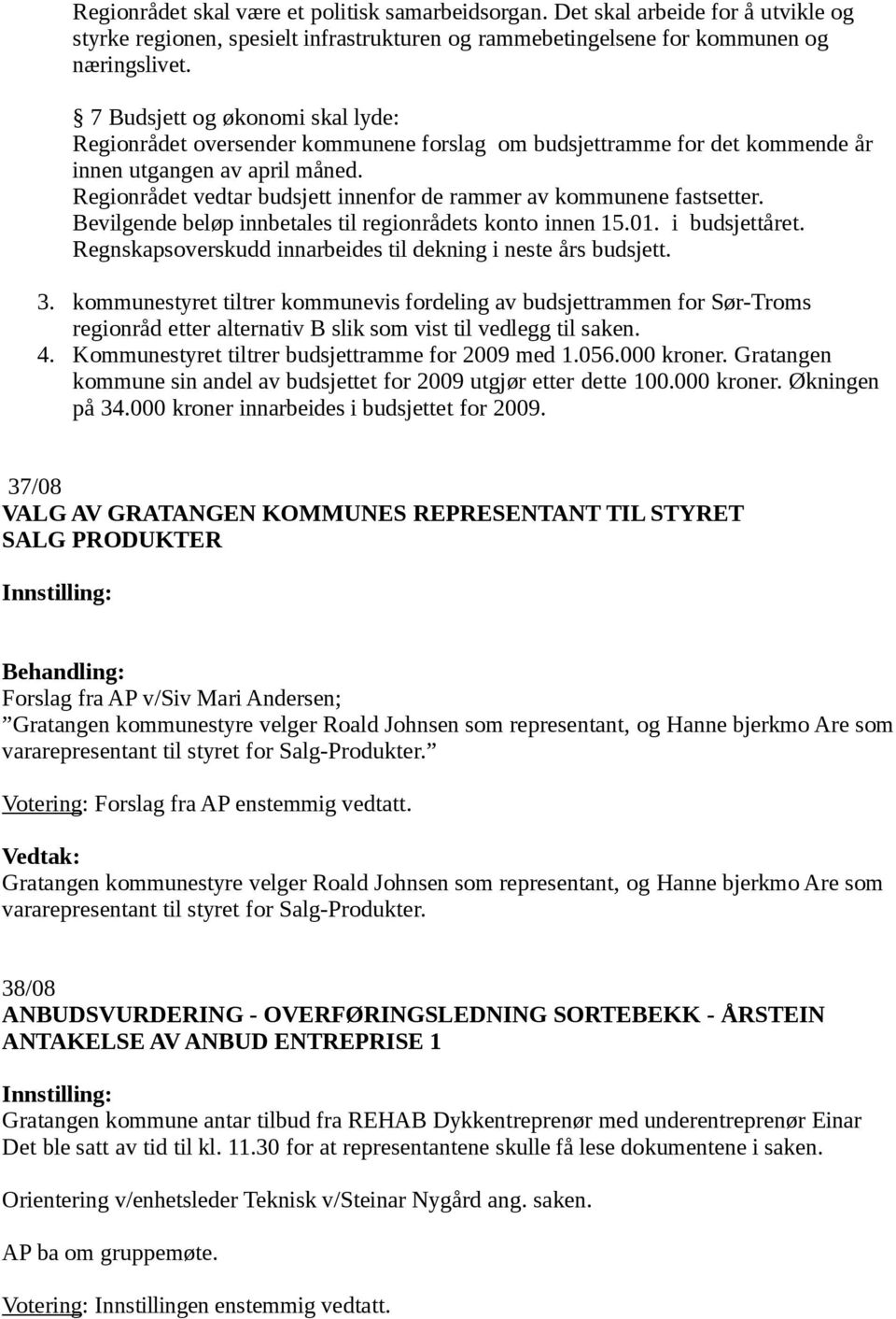 Regionrådet vedtar budsjett innenfor de rammer av kommunene fastsetter. Bevilgende beløp innbetales til regionrådets konto innen 15.01. i budsjettåret.