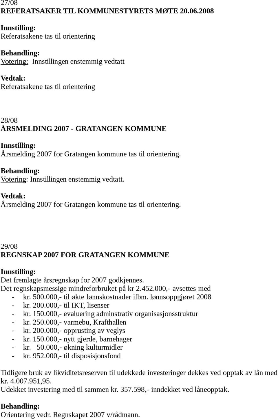 til orientering. Votering: Innstillingen enstemmig vedtatt. Årsmelding 2007 for Gratangen kommune tas til orientering.