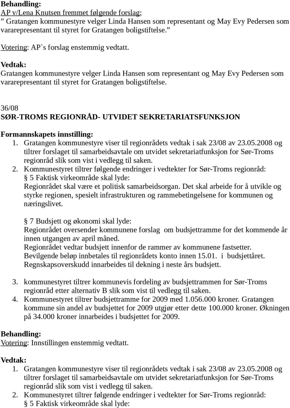 36/08 SØR-TROMS REGIONRÅD- UTVIDET SEKRETARIATSFUNKSJON Formannskapets innstilling: 1. Gratangen kommunestyre viser til regionrådets vedtak i sak 23/08 av 23.05.