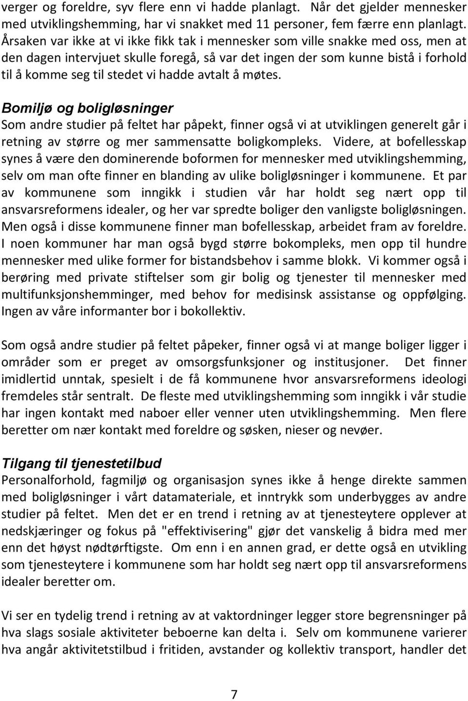 hadde avtalt å møtes. Bomiljø og boligløsninger Som andre studier på feltet har påpekt, finner også vi at utviklingen generelt går i retning av større og mer sammensatte boligkompleks.