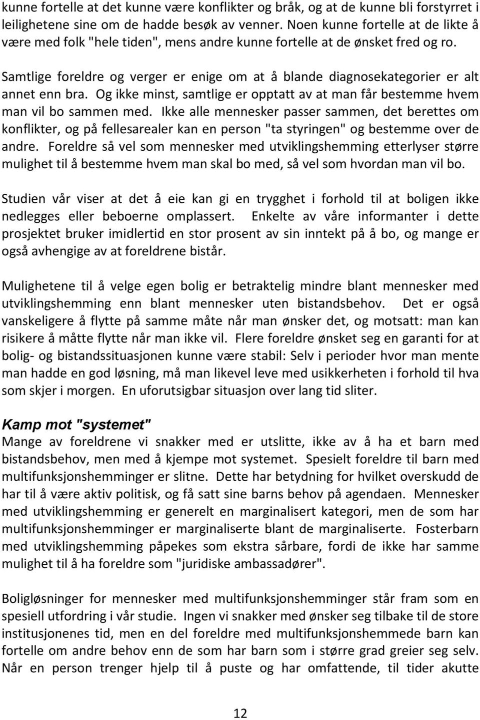 Samtlige foreldre og verger er enige om at å blande diagnosekategorier er alt annet enn bra. Og ikke minst, samtlige er opptatt av at man får bestemme hvem man vil bo sammen med.