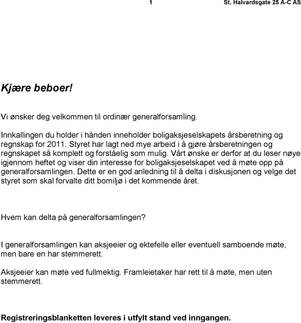 Vårt ønske er derfor at du leser nøye igjennom heftet og viser din interesse for boligaksjeselskapet ved å møte opp på generalforsamlingen.