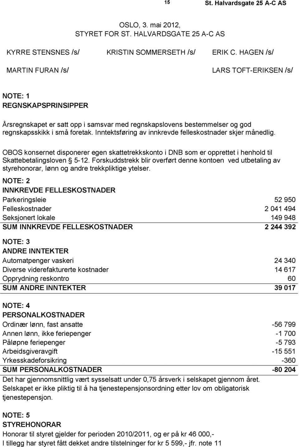 Inntektsføring av innkrevde felleskostnader skjer månedlig. OBOS konsernet disponerer egen skattetrekkskonto i DNB som er opprettet i henhold til Skattebetalingsloven 5-12.