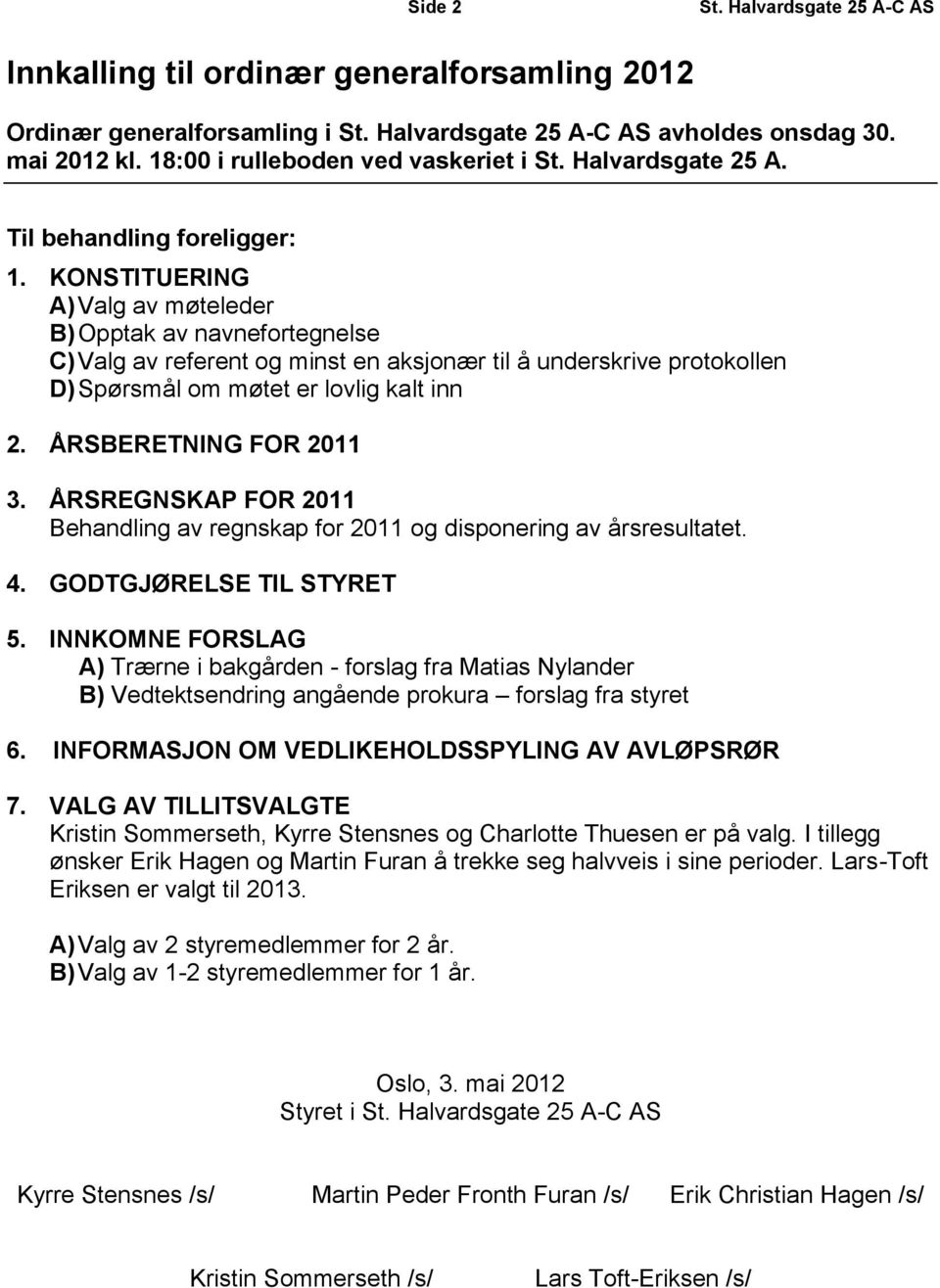 KONSTITUERING A) Valg av møteleder B) Opptak av navnefortegnelse C) Valg av referent og minst en aksjonær til å underskrive protokollen D) Spørsmål om møtet er lovlig kalt inn 2.