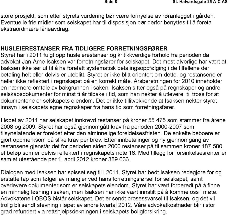 HUSLEIERESTANSER FRA TIDLIGERE FORRETNINGSFØRER Styret har i 2011 fulgt opp husleierestanser og kritikkverdige forhold fra perioden da advokat Jan-Arne Isaksen var forretningsfører for selskapet.