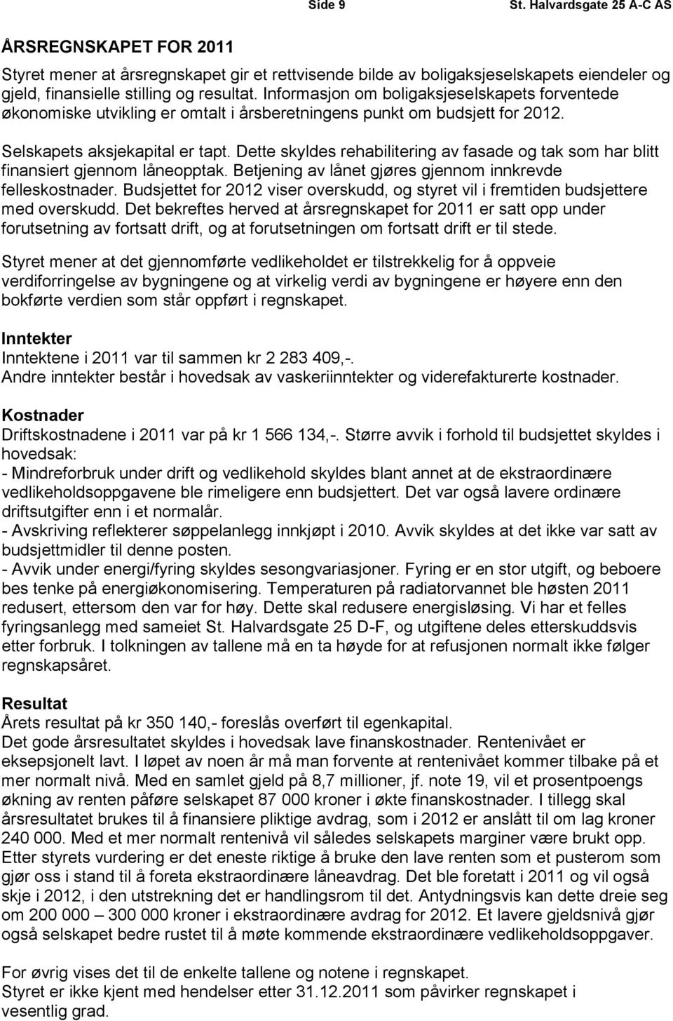 Dette skyldes rehabilitering av fasade og tak som har blitt finansiert gjennom låneopptak. Betjening av lånet gjøres gjennom innkrevde felleskostnader.