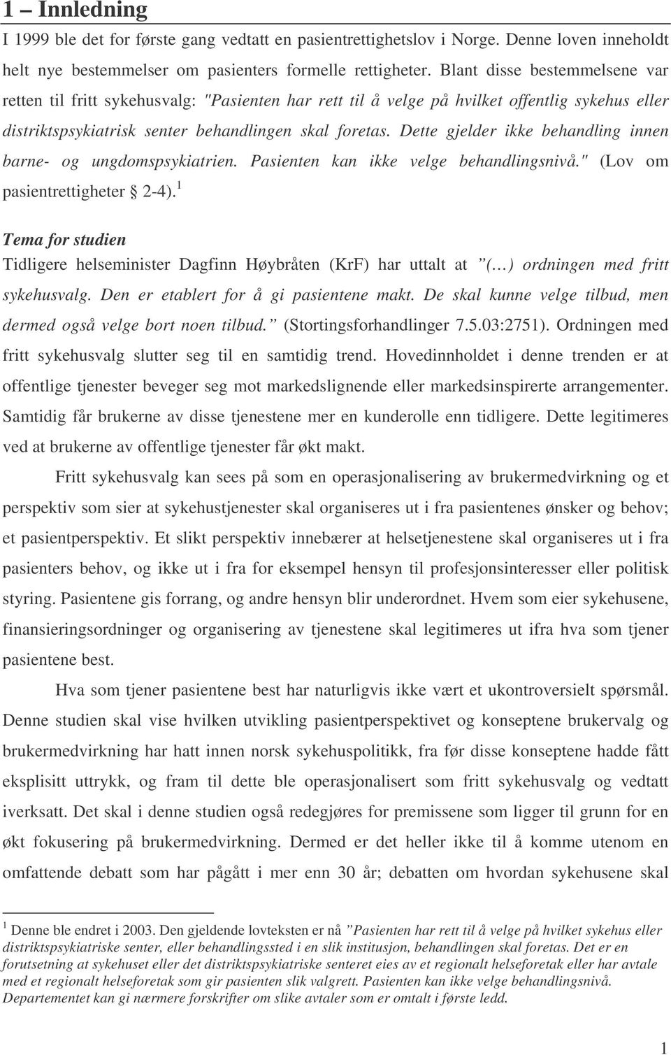 Dette gjelder ikke behandling innen barne- og ungdomspsykiatrien. Pasienten kan ikke velge behandlingsnivå." (Lov om pasientrettigheter 2-4).