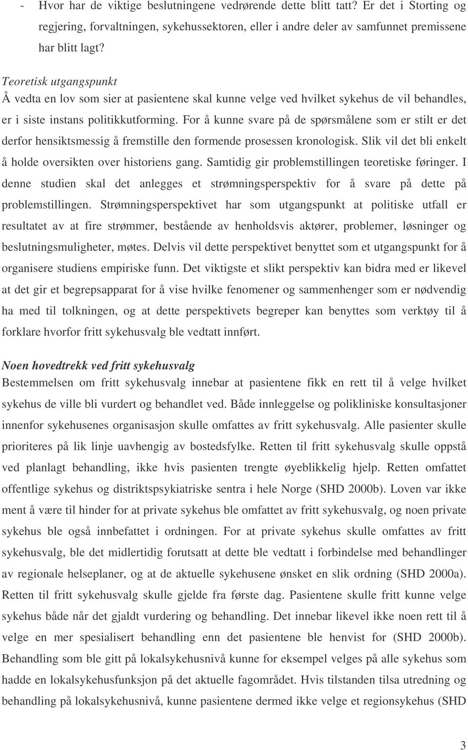 For å kunne svare på de spørsmålene som er stilt er det derfor hensiktsmessig å fremstille den formende prosessen kronologisk. Slik vil det bli enkelt å holde oversikten over historiens gang.