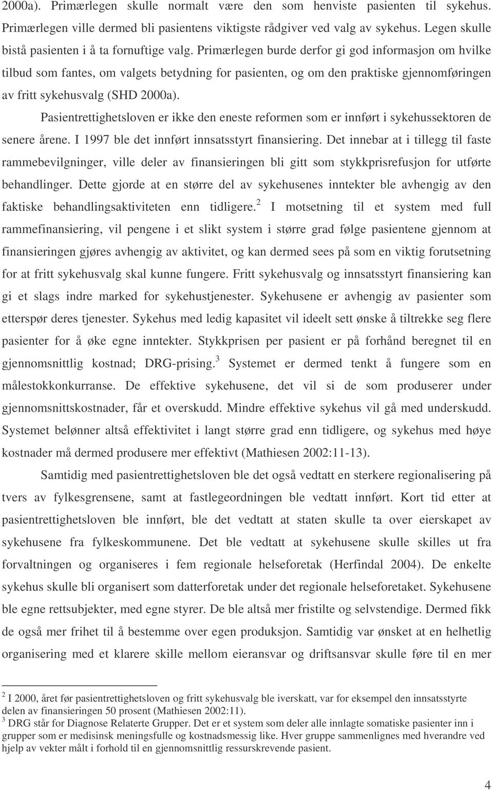 Primærlegen burde derfor gi god informasjon om hvilke tilbud som fantes, om valgets betydning for pasienten, og om den praktiske gjennomføringen av fritt sykehusvalg (SHD 2000a).