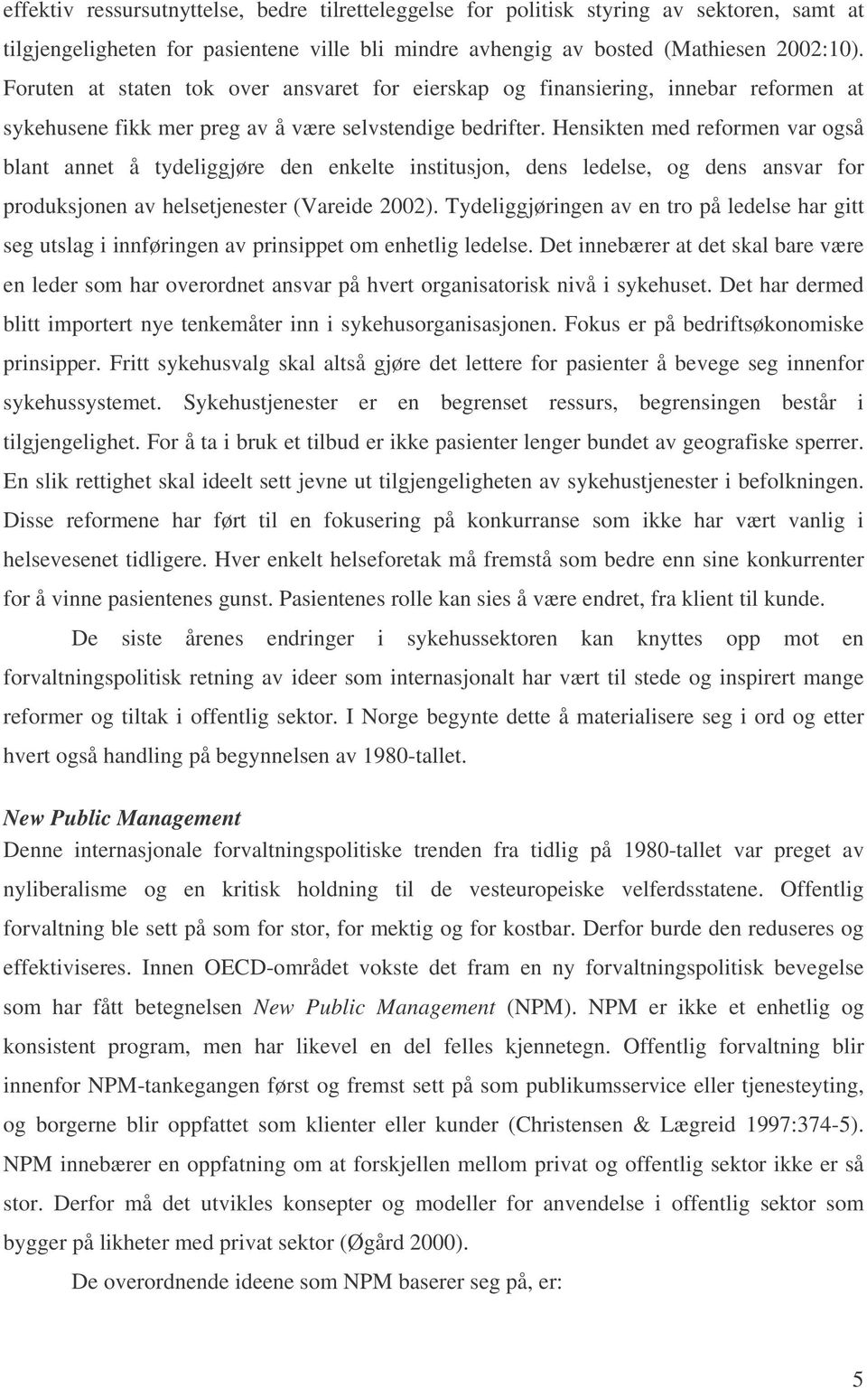 Hensikten med reformen var også blant annet å tydeliggjøre den enkelte institusjon, dens ledelse, og dens ansvar for produksjonen av helsetjenester (Vareide 2002).