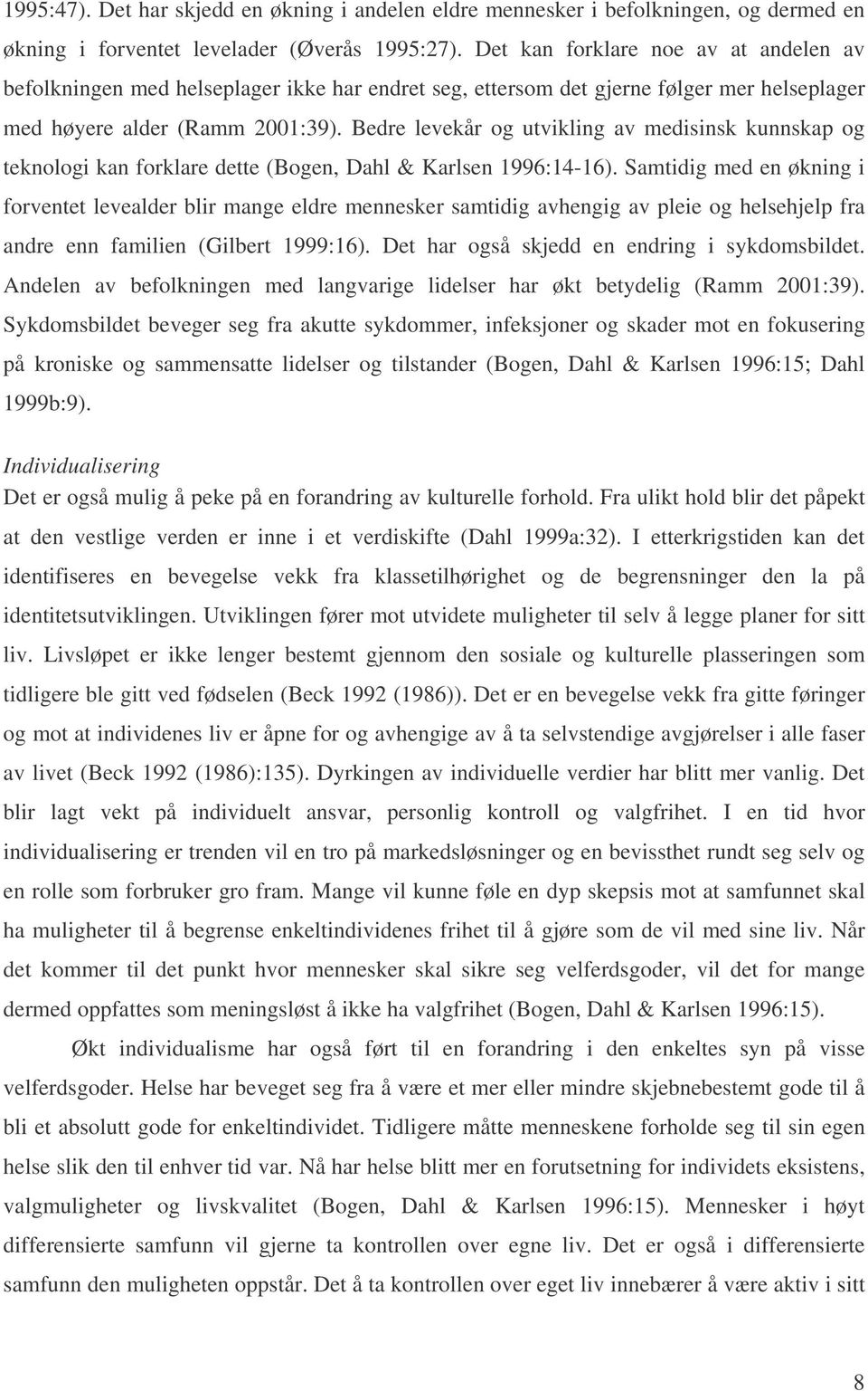 Bedre levekår og utvikling av medisinsk kunnskap og teknologi kan forklare dette (Bogen, Dahl & Karlsen 1996:14-16).