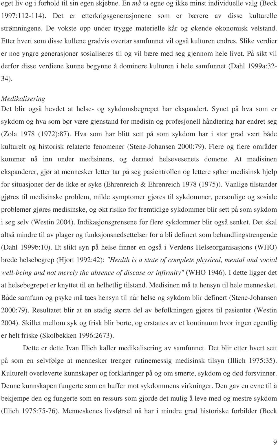 Slike verdier er noe yngre generasjoner sosialiseres til og vil bære med seg gjennom hele livet.