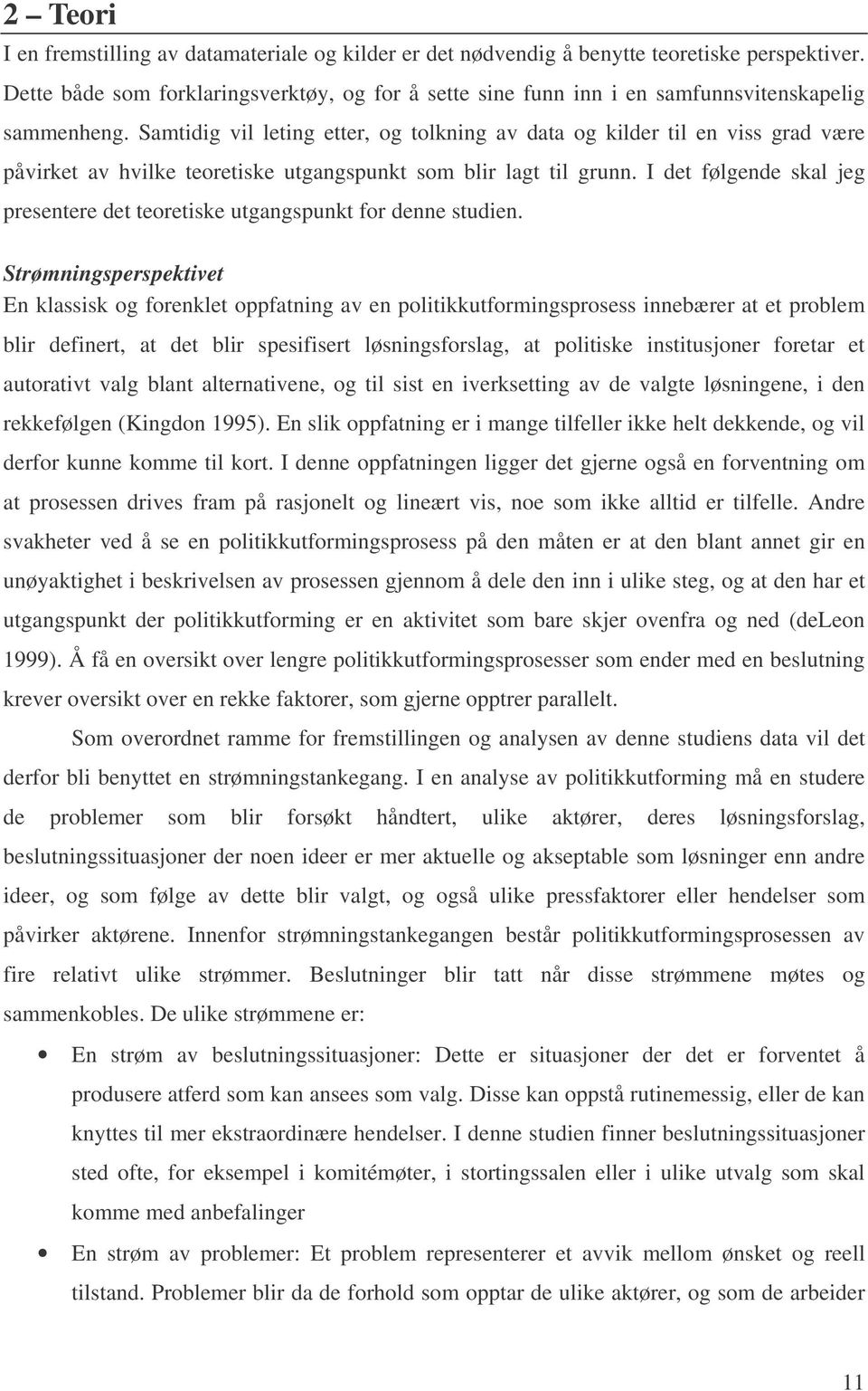 Samtidig vil leting etter, og tolkning av data og kilder til en viss grad være påvirket av hvilke teoretiske utgangspunkt som blir lagt til grunn.