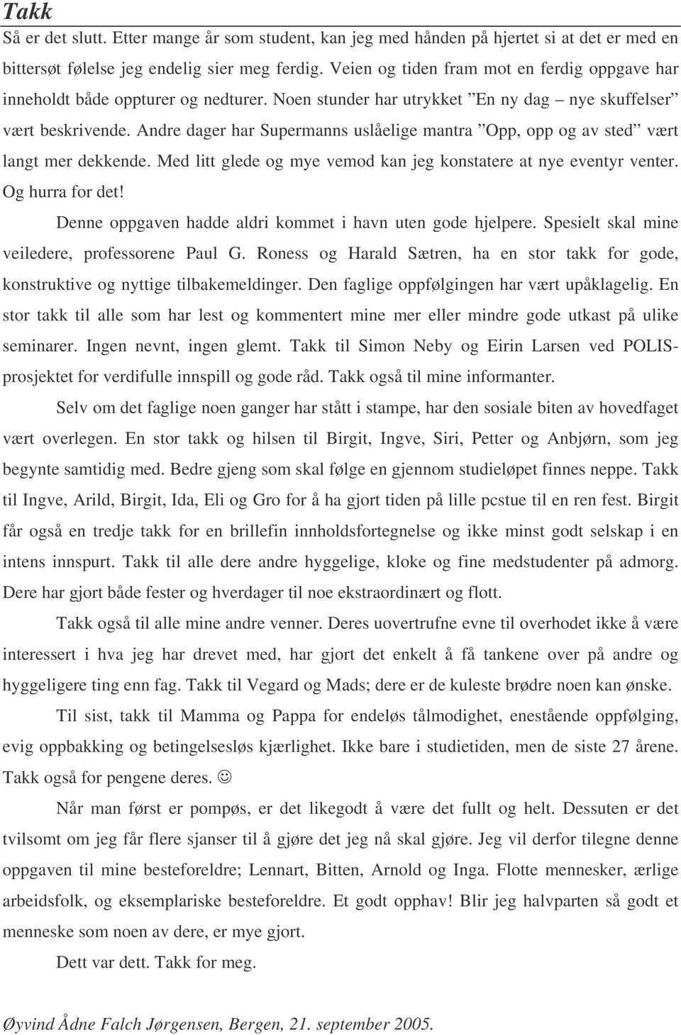 Andre dager har Supermanns uslåelige mantra Opp, opp og av sted vært langt mer dekkende. Med litt glede og mye vemod kan jeg konstatere at nye eventyr venter. Og hurra for det!