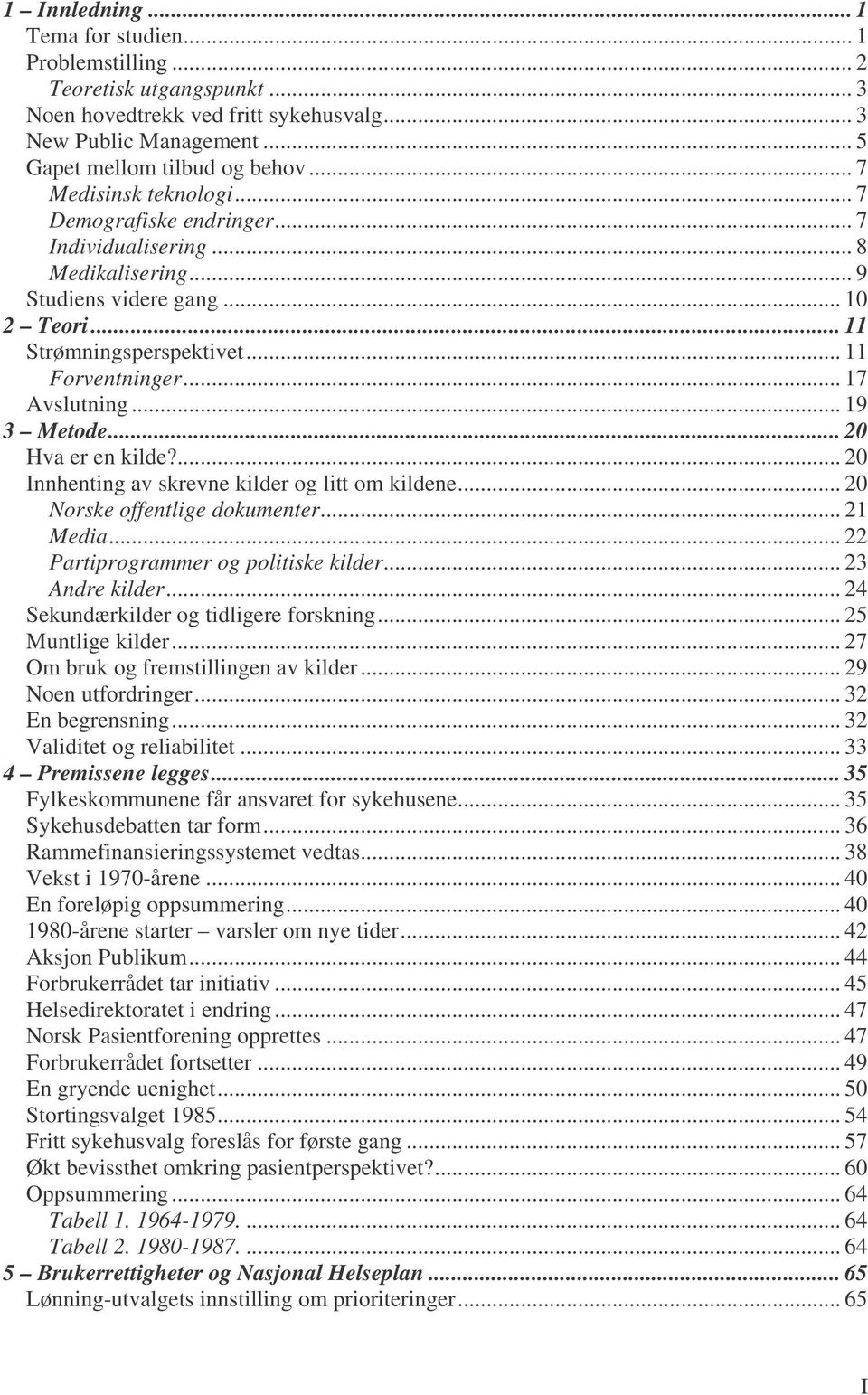 .. 19 3 Metode... 20 Hva er en kilde?... 20 Innhenting av skrevne kilder og litt om kildene... 20 Norske offentlige dokumenter... 21 Media... 22 Partiprogrammer og politiske kilder... 23 Andre kilder.