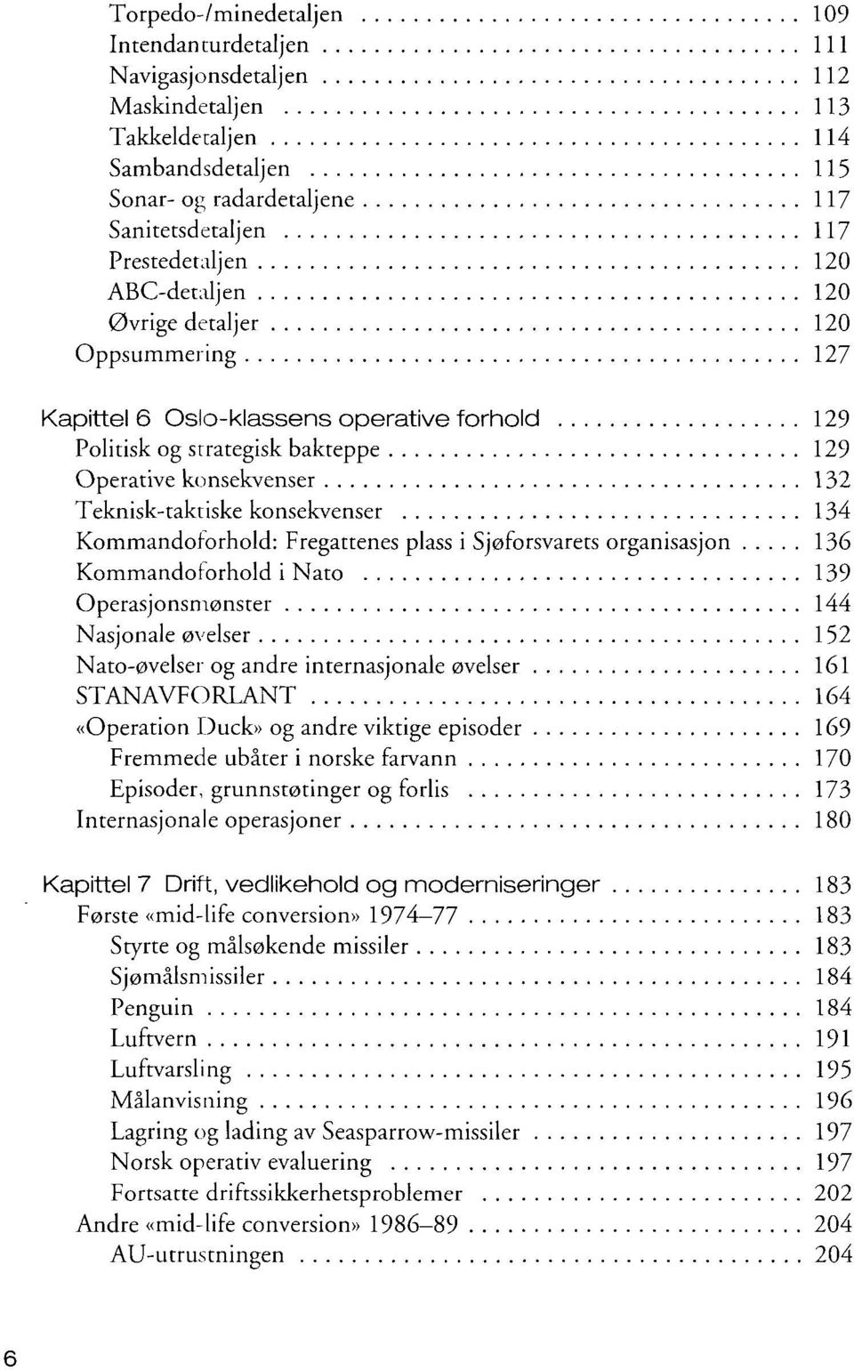 134 Kommandoforhold: Fregattenes plass i Sjøforsvarets organisasjon 136 Kommandoforhold i Nato 139 Operasjonsmønster 144 Nasjonale øvelser 152 Nato-øvelser og andre internasjonale øvelser 161