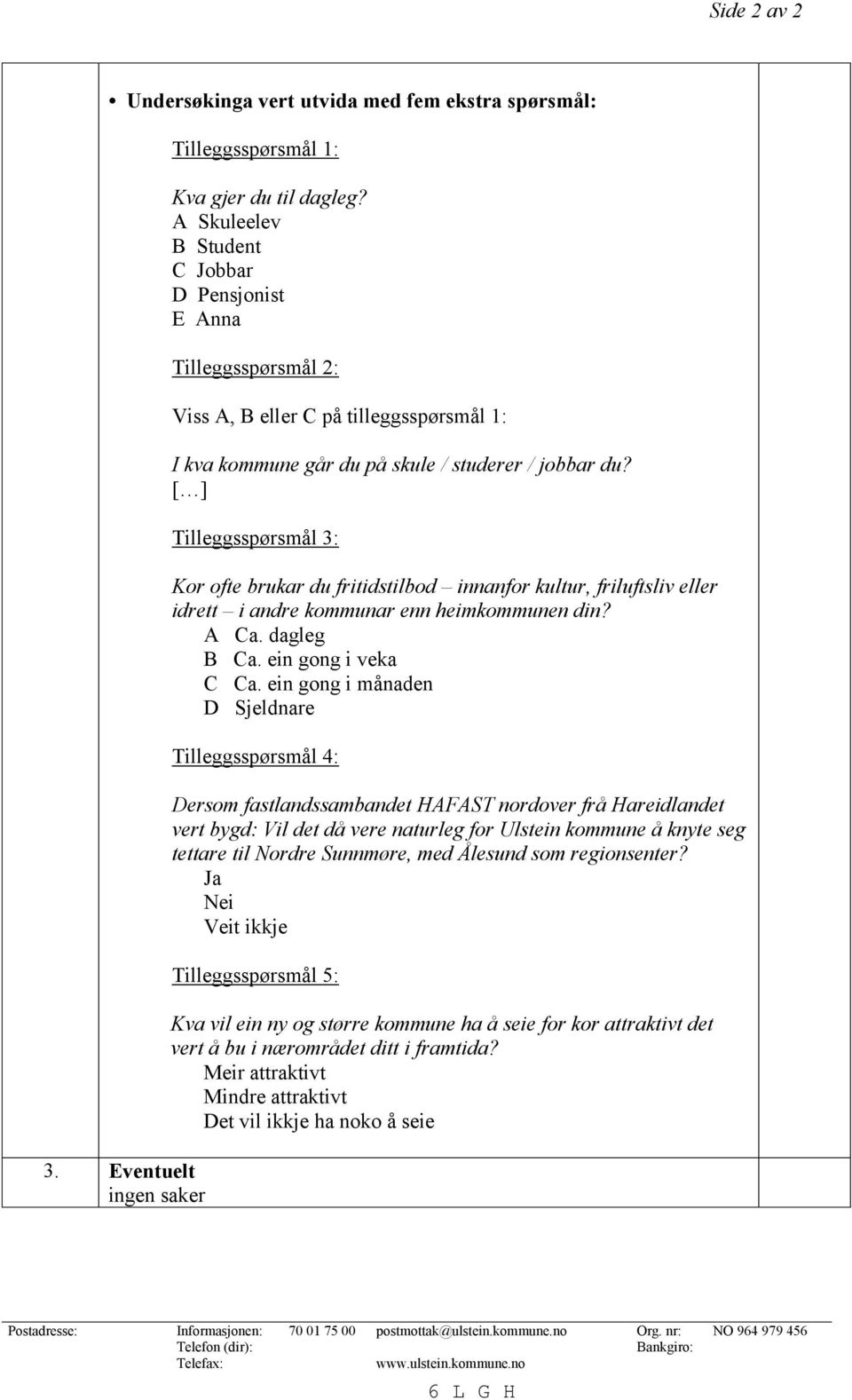 [ ] Tilleggsspørsmål 3: Kor ofte brukar du fritidstilbod innanfor kultur, friluftsliv eller idrett i andre kommunar enn heimkommunen din? A Ca. dagleg B Ca. ein gong i veka C Ca.