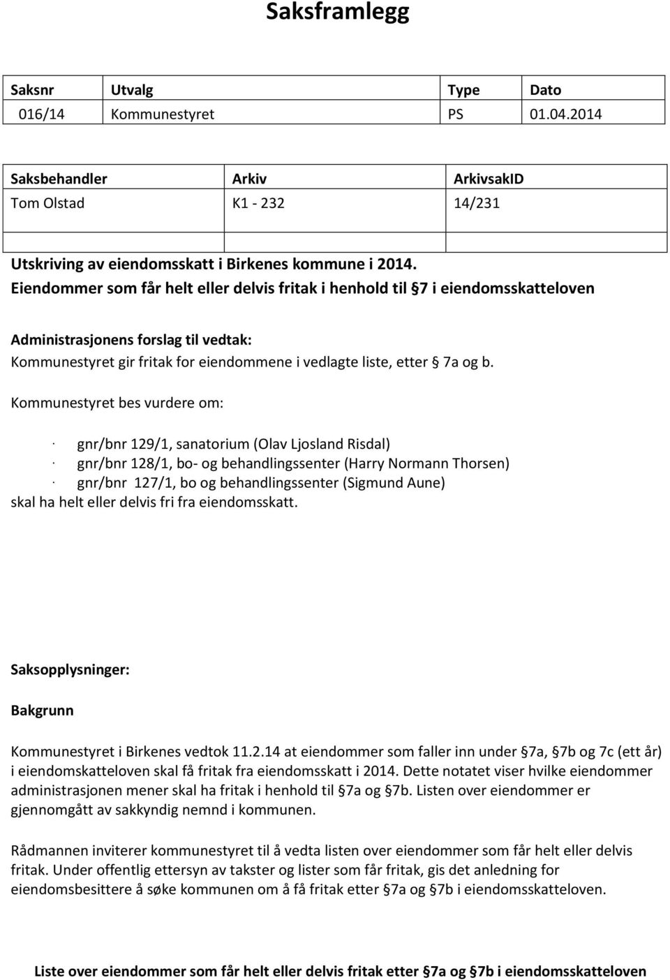 Kommunestyret bes vurdere om: gnr/bnr 129/1, sanatorium (Olav Ljosland Risdal) gnr/bnr 128/1, bo- og behandlingssenter (Harry Normann Thorsen) gnr/bnr 127/1, bo og behandlingssenter (Sigmund Aune)