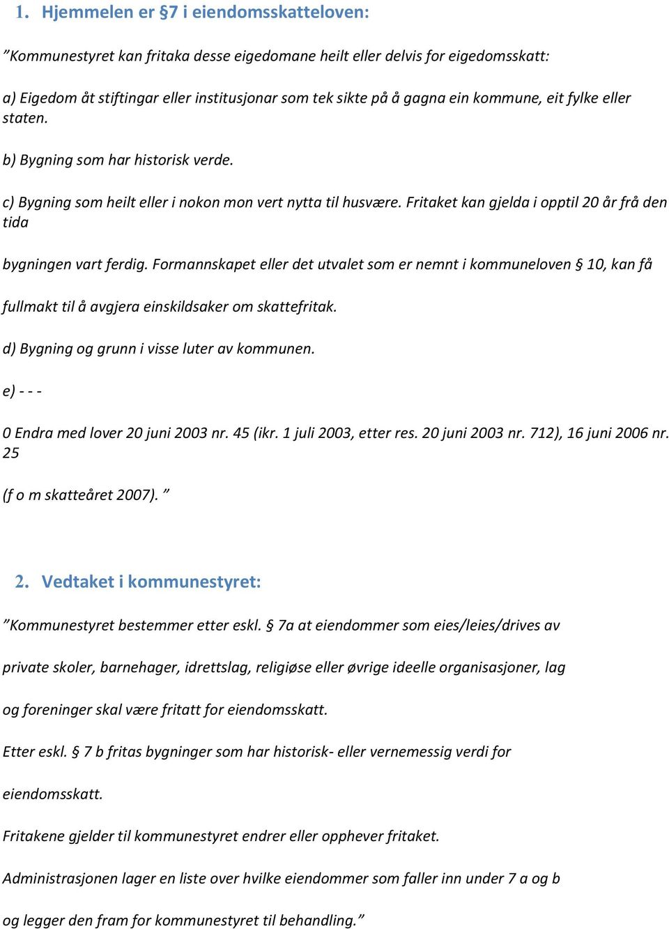 Fritaket kan gjelda i opptil 20 år frå den tida bygningen vart ferdig. Formannskapet eller det utvalet som er nemnt i kommuneloven 10, kan få fullmakt til å avgjera einskildsaker om skattefritak.