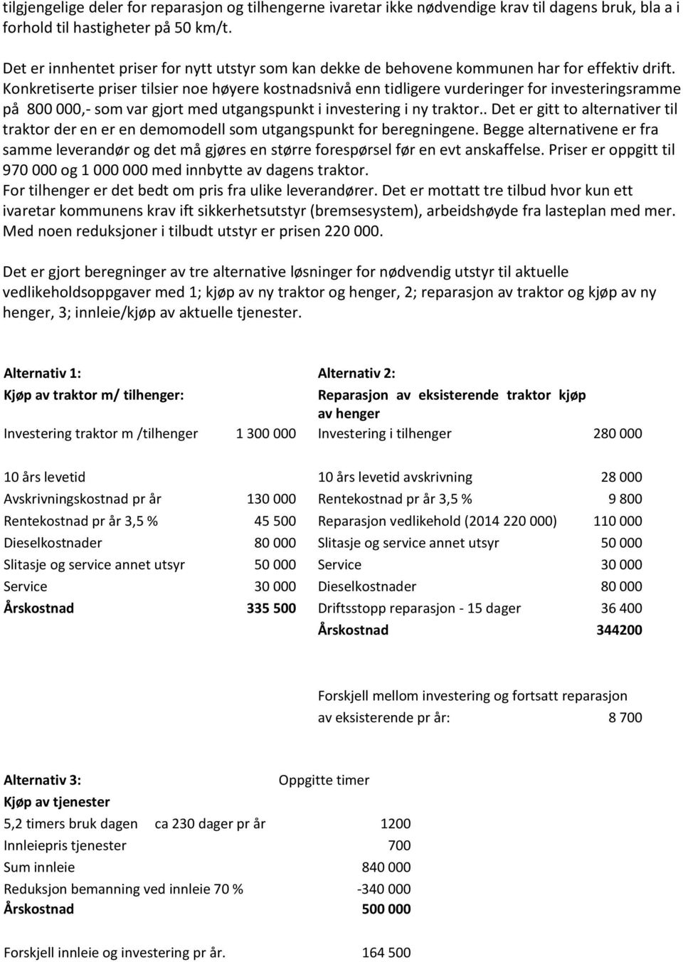 Konkretiserte priser tilsier noe høyere kostnadsnivå enn tidligere vurderinger for investeringsramme på 800 000,- som var gjort med utgangspunkt i investering i ny traktor.